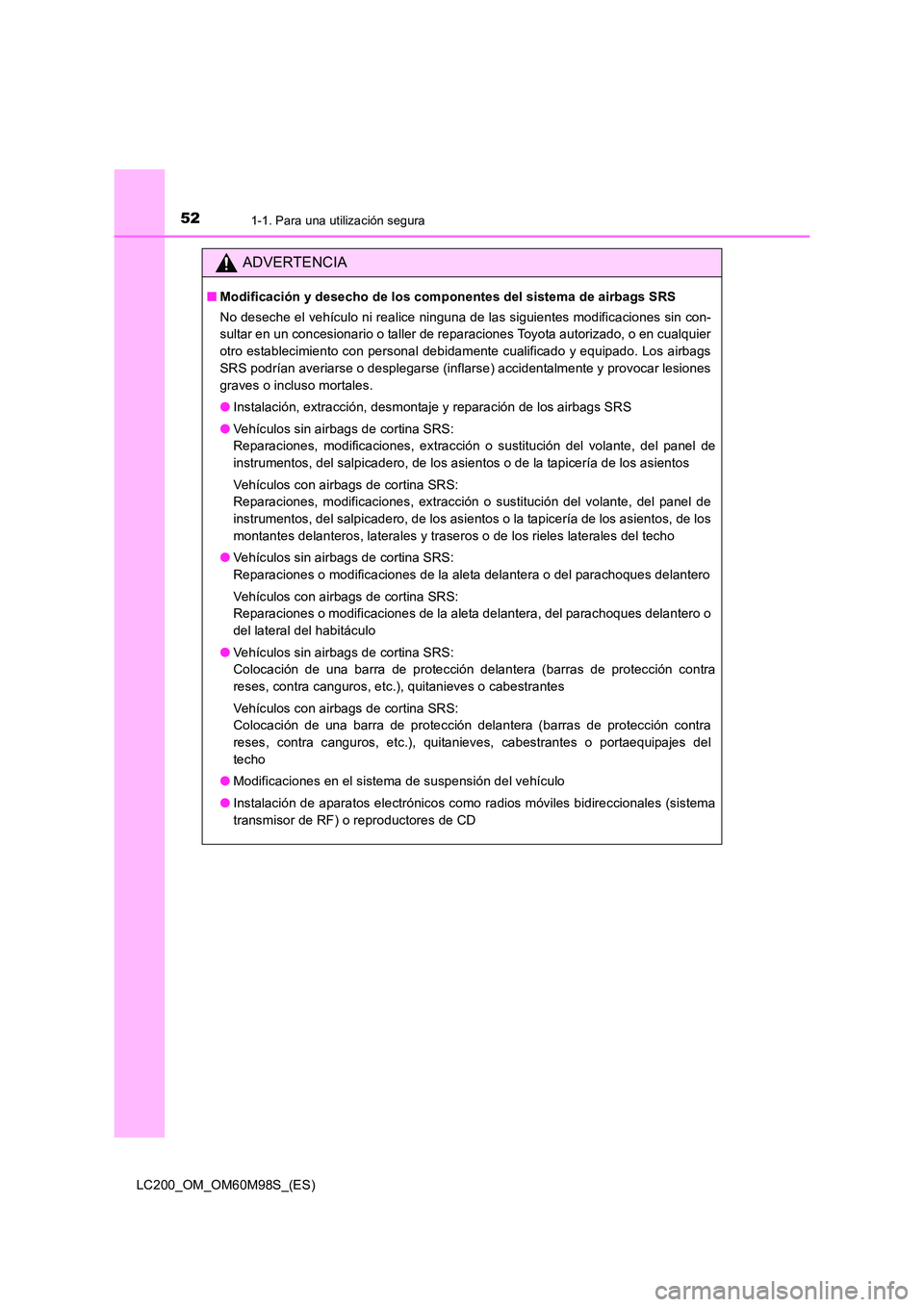 TOYOTA LAND CRUISER 2015  Manual del propietario (in Spanish) 521-1. Para una utilización segura
LC200_OM_OM60M98S_(ES)
ADVERTENCIA
■Modificación y desecho de los componentes del sistema de airbags SRS
No deseche el vehículo ni realice ninguna de las siguie