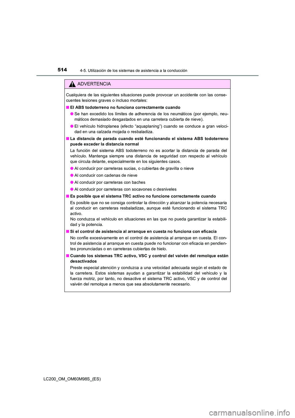 TOYOTA LAND CRUISER 2015 Manual del propietario (in Spanish) 5144-5. Utilización de los sistemas de asistencia a la conducción
LC200_OM_OM60M98S_(ES)
ADVERTENCIA
Cualquiera de las siguientes situaciones puede provocar un accidente con las conse-
cuentes lesio TOYOTA LAND CRUISER 2015 Manual del propietario (in Spanish) 5144-5. Utilización de los sistemas de asistencia a la conducción
LC200_OM_OM60M98S_(ES)
ADVERTENCIA
Cualquiera de las siguientes situaciones puede provocar un accidente con las conse-
cuentes lesio