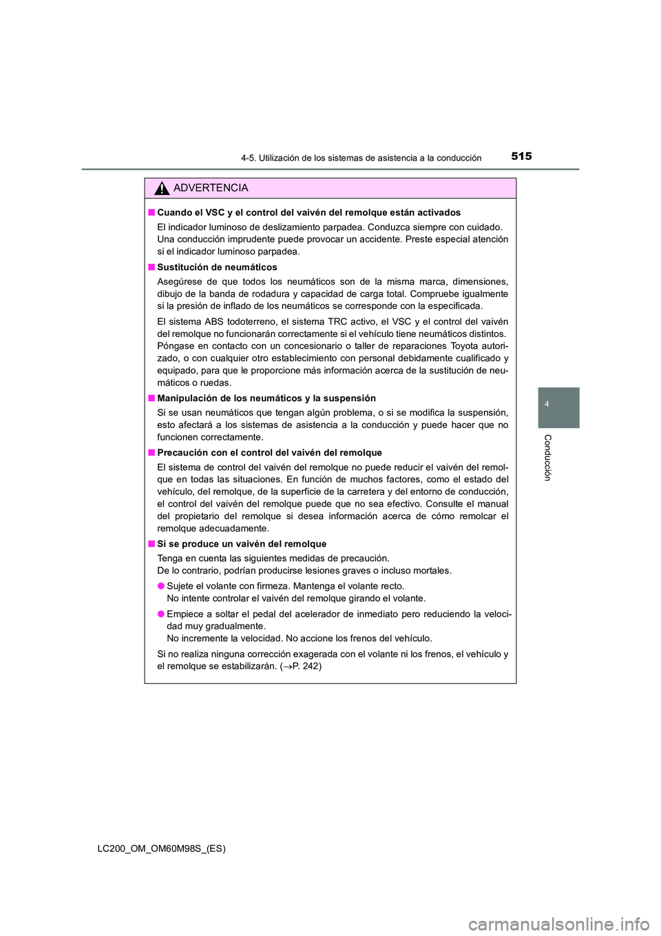 TOYOTA LAND CRUISER 2015 Manual del propietario (in Spanish) 5154-5. Utilización de los sistemas de asistencia a la conducción
4
Conducción
LC200_OM_OM60M98S_(ES)
ADVERTENCIA
■Cuando el VSC y el control del vaivén del remolque están activados
El indicado TOYOTA LAND CRUISER 2015 Manual del propietario (in Spanish) 5154-5. Utilización de los sistemas de asistencia a la conducción
4
Conducción
LC200_OM_OM60M98S_(ES)
ADVERTENCIA
■Cuando el VSC y el control del vaivén del remolque están activados
El indicado