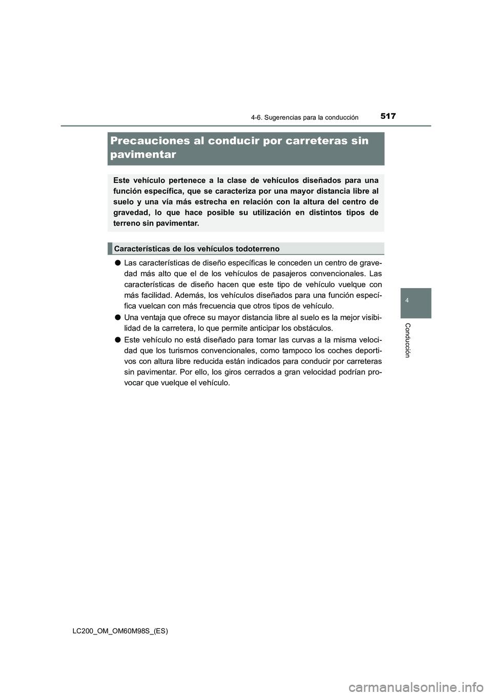 TOYOTA LAND CRUISER 2015 Manual del propietario (in Spanish) 517
4
4-6. Sugerencias para la conducción
Conducción
LC200_OM_OM60M98S_(ES)
Precauciones al conducir por carreteras sin
pavimentar
●Las características de diseño específicas le conceden un cen TOYOTA LAND CRUISER 2015 Manual del propietario (in Spanish) 517
4
4-6. Sugerencias para la conducción
Conducción
LC200_OM_OM60M98S_(ES)
Precauciones al conducir por carreteras sin
pavimentar
●Las características de diseño específicas le conceden un cen