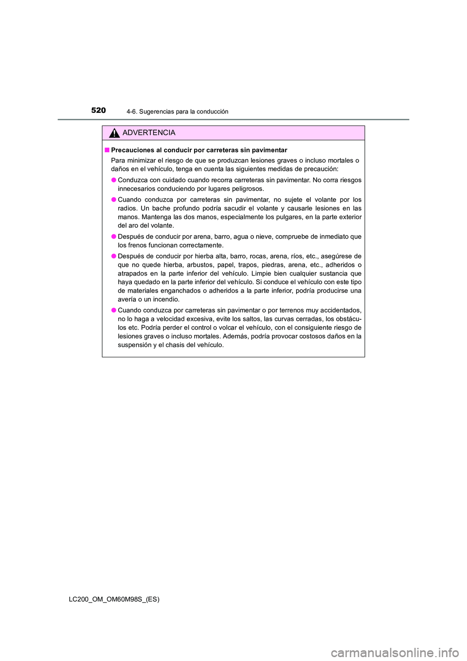 TOYOTA LAND CRUISER 2015 Manual del propietario (in Spanish) 5204-6. Sugerencias para la conducción
LC200_OM_OM60M98S_(ES)
ADVERTENCIA
■Precauciones al conducir por carreteras sin pavimentar
Para minimizar el riesgo de que se produzcan lesiones graves o incl TOYOTA LAND CRUISER 2015 Manual del propietario (in Spanish) 5204-6. Sugerencias para la conducción
LC200_OM_OM60M98S_(ES)
ADVERTENCIA
■Precauciones al conducir por carreteras sin pavimentar
Para minimizar el riesgo de que se produzcan lesiones graves o incl