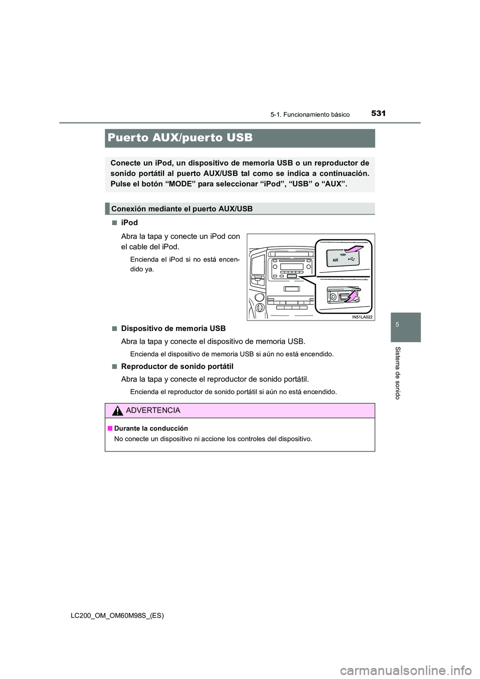TOYOTA LAND CRUISER 2016  Manual del propietario (in Spanish) 531
5
5-1. Funcionamiento básico
Sistema de sonido
LC200_OM_OM60M98S_(ES)
Puer to AUX/puerto USB
■iPod
Abra la tapa y conecte un iPod con
el cable del iPod.
Encienda el iPod si no está encen-
dido