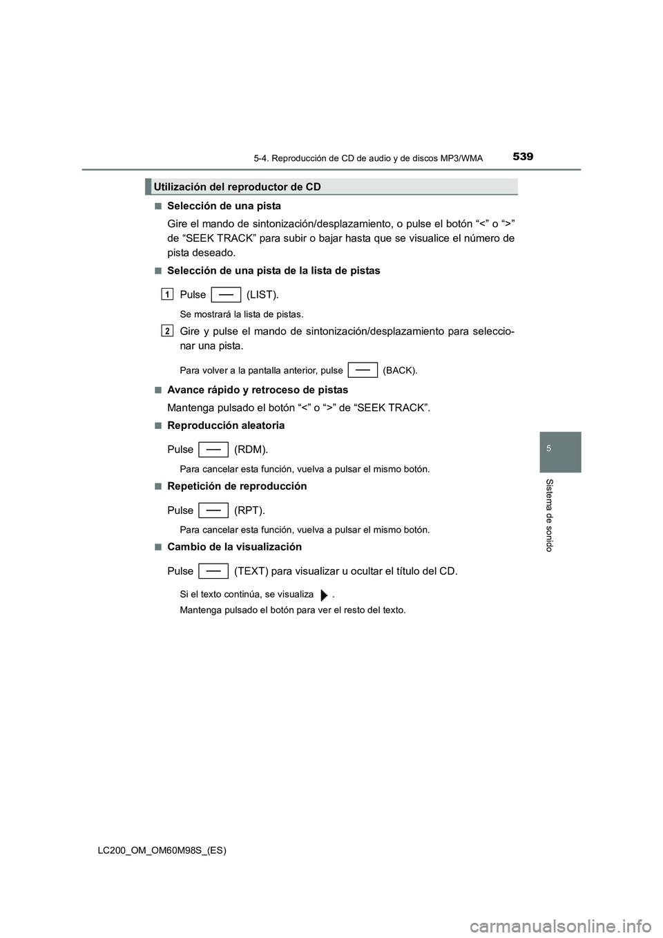 TOYOTA LAND CRUISER 2016  Manual del propietario (in Spanish) 5395-4. Reproducción de CD de audio y de discos MP3/WMA
5
Sistema de sonido
LC200_OM_OM60M98S_(ES)■
Selección de una pista
Gire el mando de sintonización/desplazam
iento, o pulse el botón “<