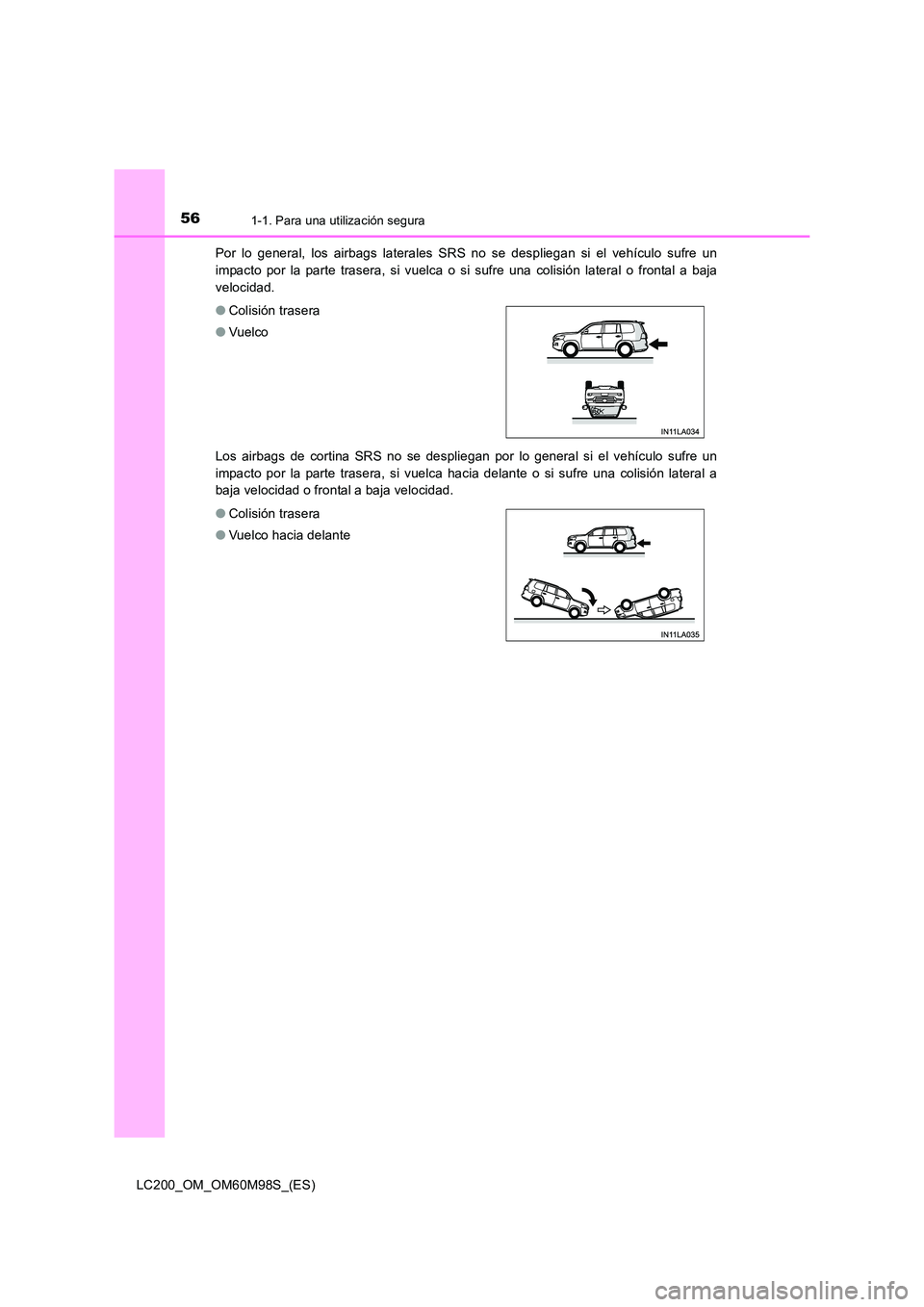 TOYOTA LAND CRUISER 2015  Manual del propietario (in Spanish) 561-1. Para una utilización segura
LC200_OM_OM60M98S_(ES)Por lo general, los airbags laterales SRS no se despliegan si el vehículo sufre un
impacto por la parte trasera, si vuelca o si sufre una col