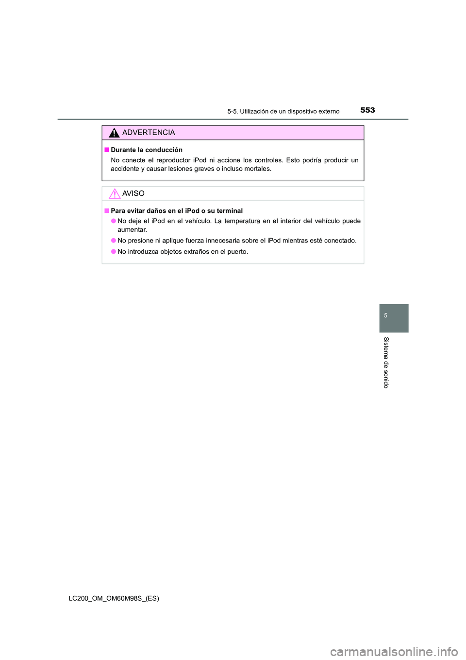 TOYOTA LAND CRUISER 2015  Manual del propietario (in Spanish) 5535-5. Utilización de un dispositivo externo
5
Sistema de sonido
LC200_OM_OM60M98S_(ES)
ADVERTENCIA
■Durante la conducción
No conecte el reproductor iPod ni accione los controles. Esto podría pr