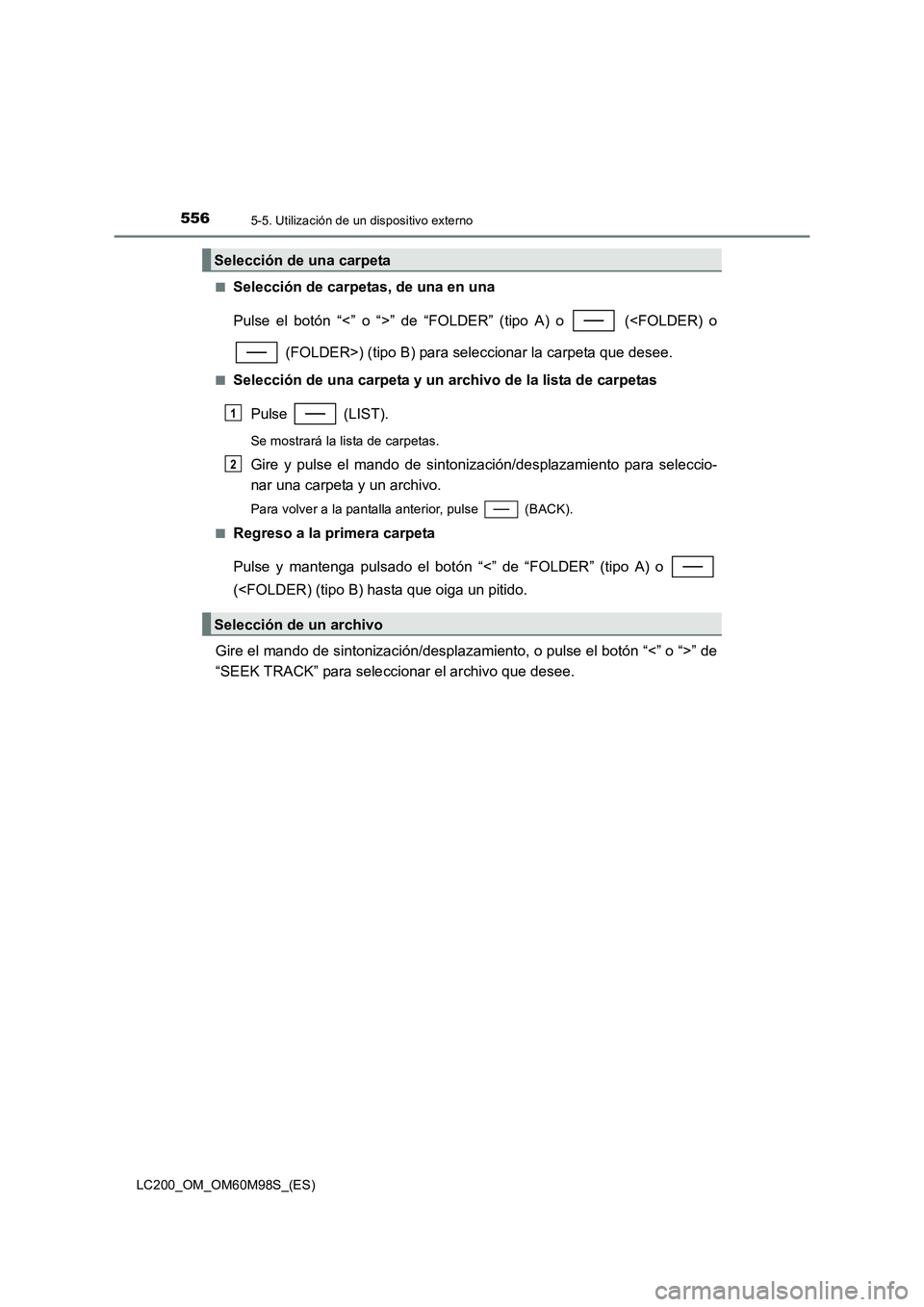 TOYOTA LAND CRUISER 2015  Manual del propietario (in Spanish) 5565-5. Utilización de un dispositivo externo
LC200_OM_OM60M98S_(ES)■
Selección de carpetas, de una en una
Pulse el botón “<” o “>” de “FOLDER” (tipo A) o   (<FOLDER) o
 (FOLDER>) (ti