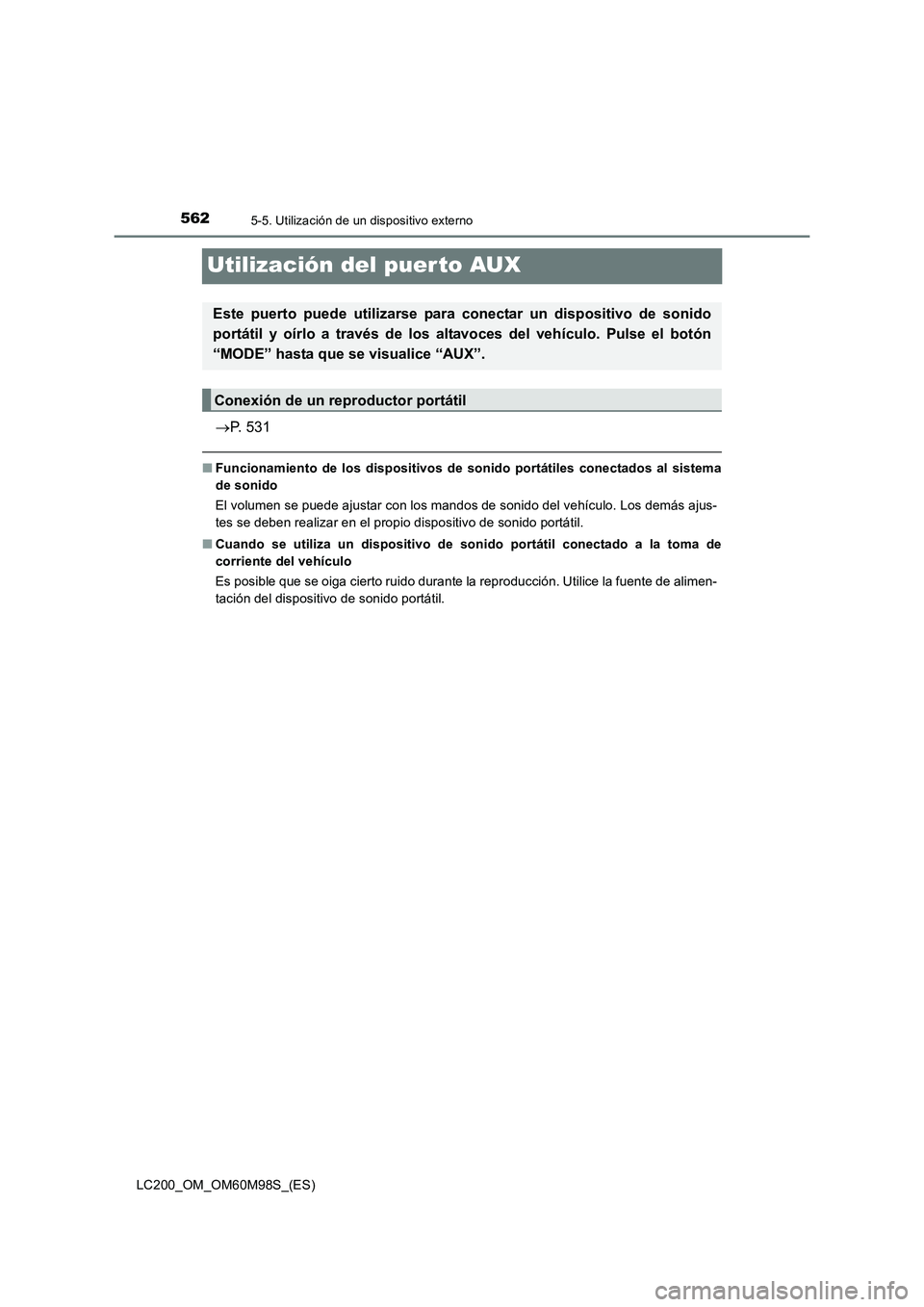TOYOTA LAND CRUISER 2015 Manual del propietario (in Spanish) 5625-5. Utilización de un dispositivo externo
LC200_OM_OM60M98S_(ES)
Utilización del puer to AUX
→P. 531
■ Funcionamiento de los dispositivos de sonido portátiles conectados al sistema
de sonid TOYOTA LAND CRUISER 2015 Manual del propietario (in Spanish) 5625-5. Utilización de un dispositivo externo
LC200_OM_OM60M98S_(ES)
Utilización del puer to AUX
→P. 531
■ Funcionamiento de los dispositivos de sonido portátiles conectados al sistema
de sonid
