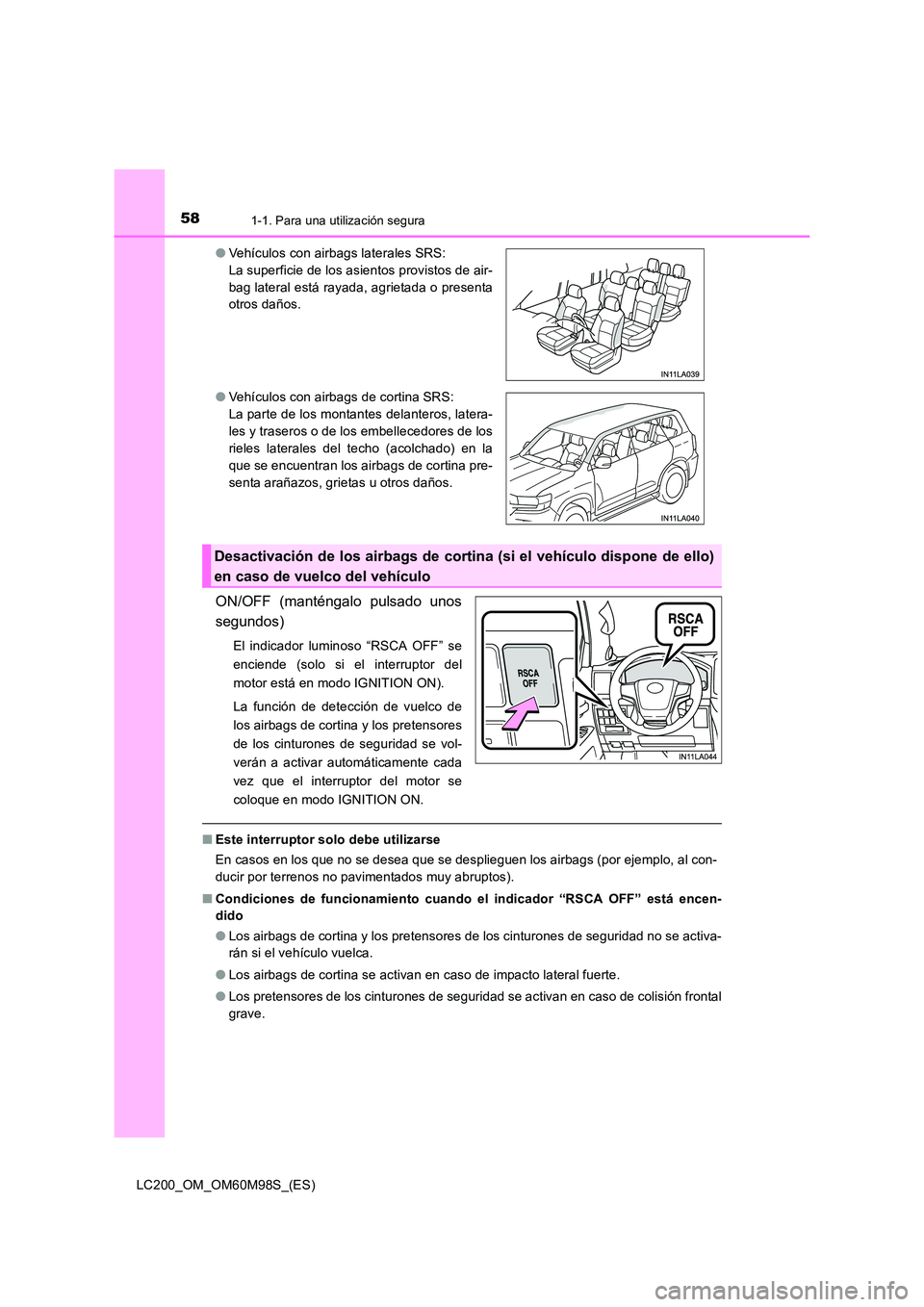 TOYOTA LAND CRUISER 2015  Manual del propietario (in Spanish) 581-1. Para una utilización segura
LC200_OM_OM60M98S_(ES)
ON/OFF (manténgalo pulsado unos
segundos)
El indicador luminoso “RSCA OFF” se
enciende (solo si el interruptor del
motor está en modo I