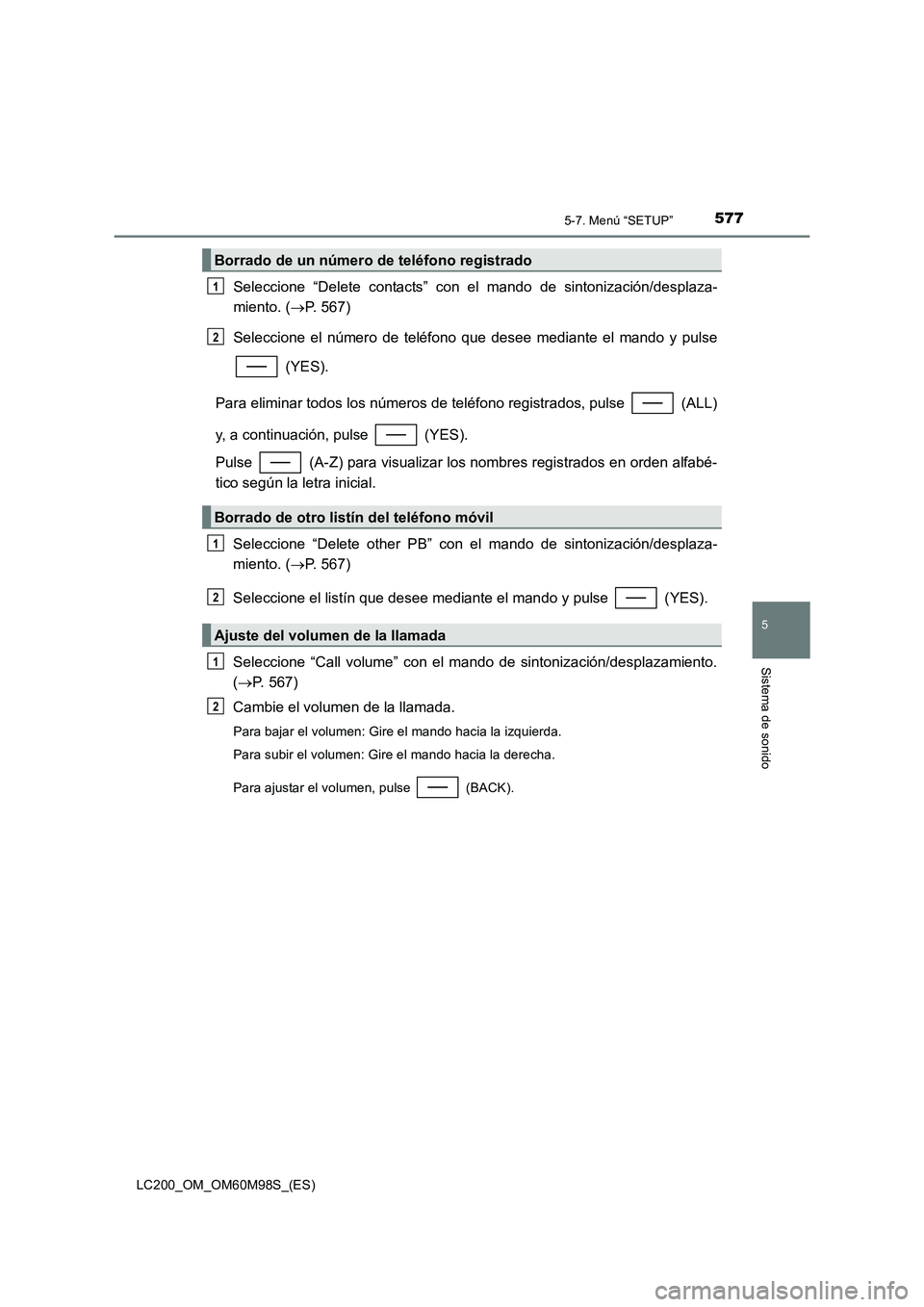 TOYOTA LAND CRUISER 2015 Manual del propietario (in Spanish) 5775-7. Menú “SETUP”
5
Sistema de sonido
LC200_OM_OM60M98S_(ES)
Seleccione “Delete contacts” con el mando de sintonización/desplaza-
miento. (→P. 567)
Seleccione el número de teléfono qu TOYOTA LAND CRUISER 2015 Manual del propietario (in Spanish) 5775-7. Menú “SETUP”
5
Sistema de sonido
LC200_OM_OM60M98S_(ES)
Seleccione “Delete contacts” con el mando de sintonización/desplaza-
miento. (→P. 567)
Seleccione el número de teléfono qu