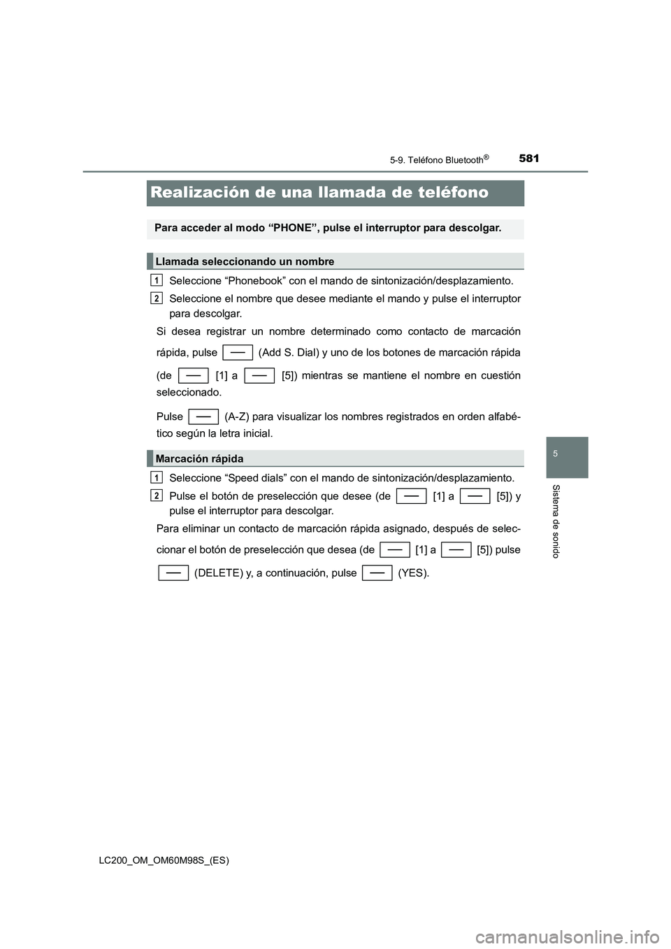 TOYOTA LAND CRUISER 2015 Manual del propietario (in Spanish) 581
5
5-9. Teléfono Bluetooth®
Sistema de sonido
LC200_OM_OM60M98S_(ES)
Realización de una llamada de teléfono
Seleccione “Phonebook” con el mando de sintonización/desplazamiento.
Seleccione TOYOTA LAND CRUISER 2015 Manual del propietario (in Spanish) 581
5
5-9. Teléfono Bluetooth®
Sistema de sonido
LC200_OM_OM60M98S_(ES)
Realización de una llamada de teléfono
Seleccione “Phonebook” con el mando de sintonización/desplazamiento.
Seleccione