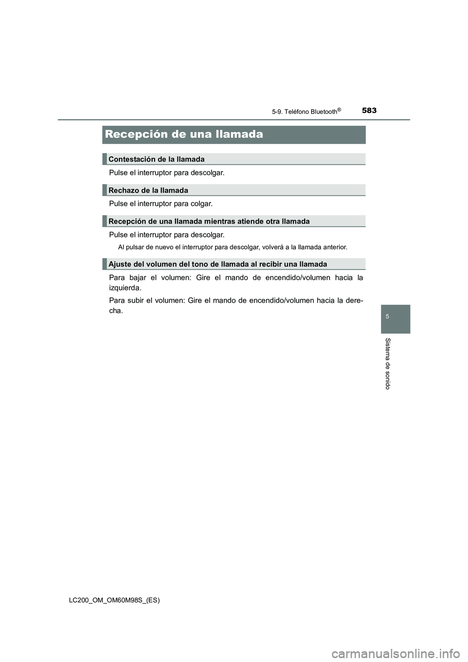 TOYOTA LAND CRUISER 2015 Manual del propietario (in Spanish) 583
5
5-9. Teléfono Bluetooth®
Sistema de sonido
LC200_OM_OM60M98S_(ES)
Recepción de una llamada
Pulse el interruptor para descolgar.
Pulse el interruptor para colgar.
Pulse el interruptor para des TOYOTA LAND CRUISER 2015 Manual del propietario (in Spanish) 583
5
5-9. Teléfono Bluetooth®
Sistema de sonido
LC200_OM_OM60M98S_(ES)
Recepción de una llamada
Pulse el interruptor para descolgar.
Pulse el interruptor para colgar.
Pulse el interruptor para des