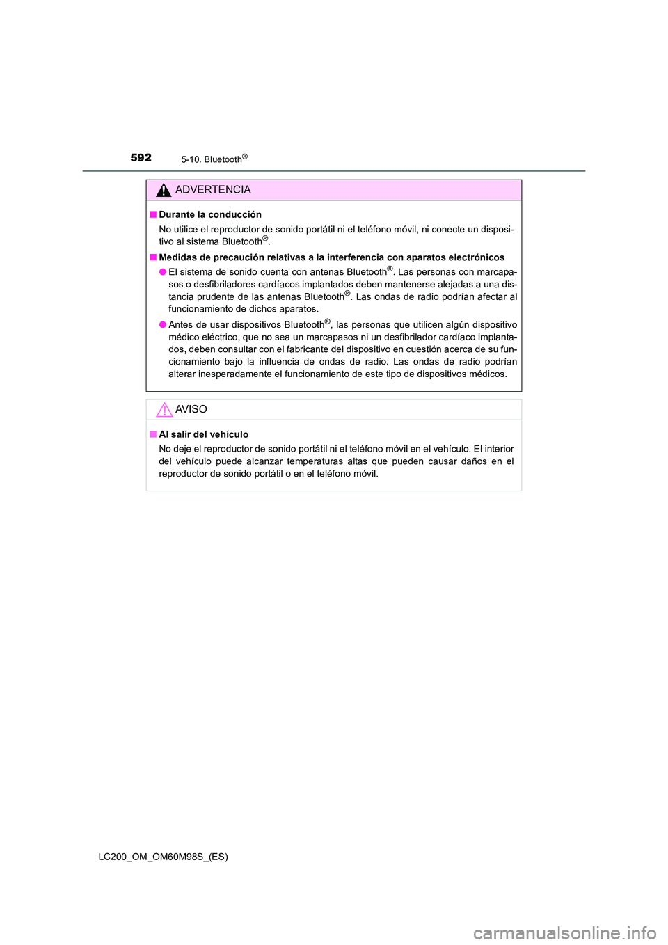 TOYOTA LAND CRUISER 2015 Manual del propietario (in Spanish) 5925-10. Bluetooth®
LC200_OM_OM60M98S_(ES)
ADVERTENCIA
■Durante la conducción
No utilice el reproductor de sonido portátil ni el teléfono móvil, ni conecte un disposi-
tivo al sistema Bluetooth TOYOTA LAND CRUISER 2015 Manual del propietario (in Spanish) 5925-10. Bluetooth®
LC200_OM_OM60M98S_(ES)
ADVERTENCIA
■Durante la conducción
No utilice el reproductor de sonido portátil ni el teléfono móvil, ni conecte un disposi-
tivo al sistema Bluetooth