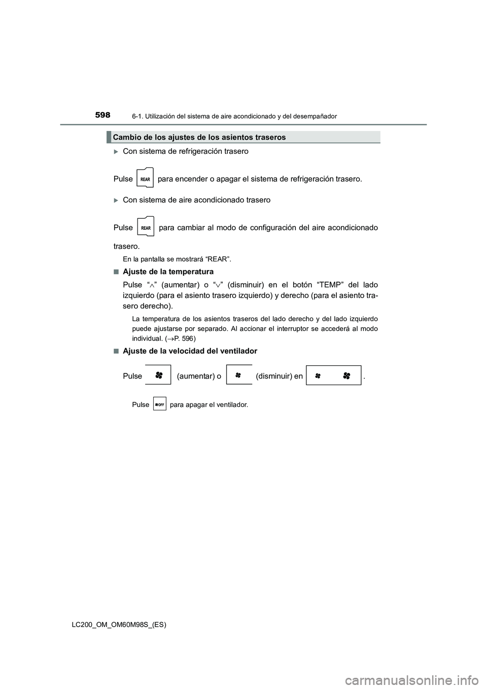 TOYOTA LAND CRUISER 2015  Manual del propietario (in Spanish) 5986-1. Utilización del sistema de aire acondicionado y del desempañador
LC200_OM_OM60M98S_(ES)
�XCon sistema de refrigeración trasero
Pulse   para encender o apagar el sistema de refrigeración tr