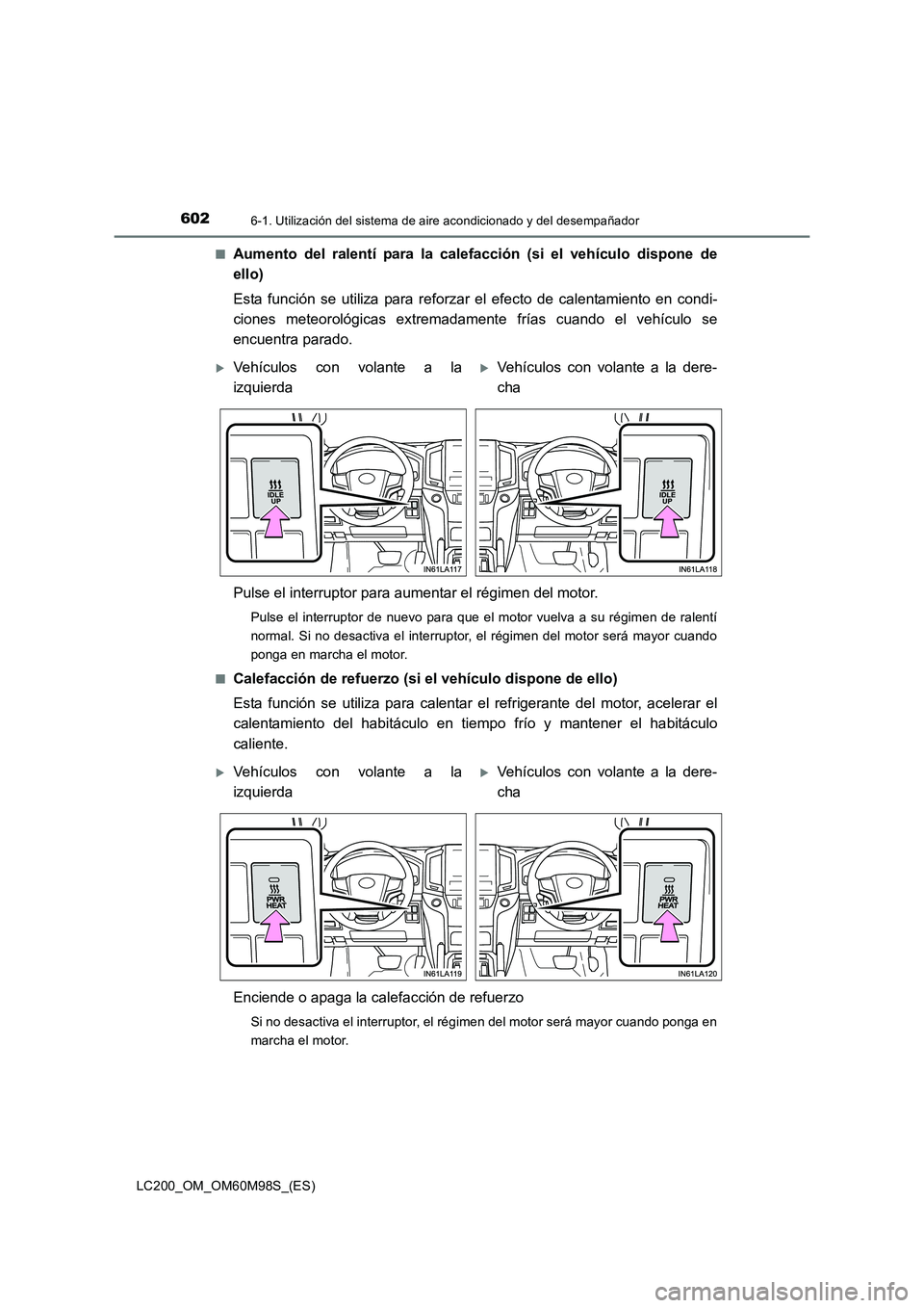 TOYOTA LAND CRUISER 2015 Manual del propietario (in Spanish) 6026-1. Utilización del sistema de aire acondicionado y del desempañador
LC200_OM_OM60M98S_(ES)■
Aumento del ralentí para la calefacción (si el vehículo dispone de
ello)
Esta función se utiliz TOYOTA LAND CRUISER 2015 Manual del propietario (in Spanish) 6026-1. Utilización del sistema de aire acondicionado y del desempañador
LC200_OM_OM60M98S_(ES)■
Aumento del ralentí para la calefacción (si el vehículo dispone de
ello)
Esta función se utiliz