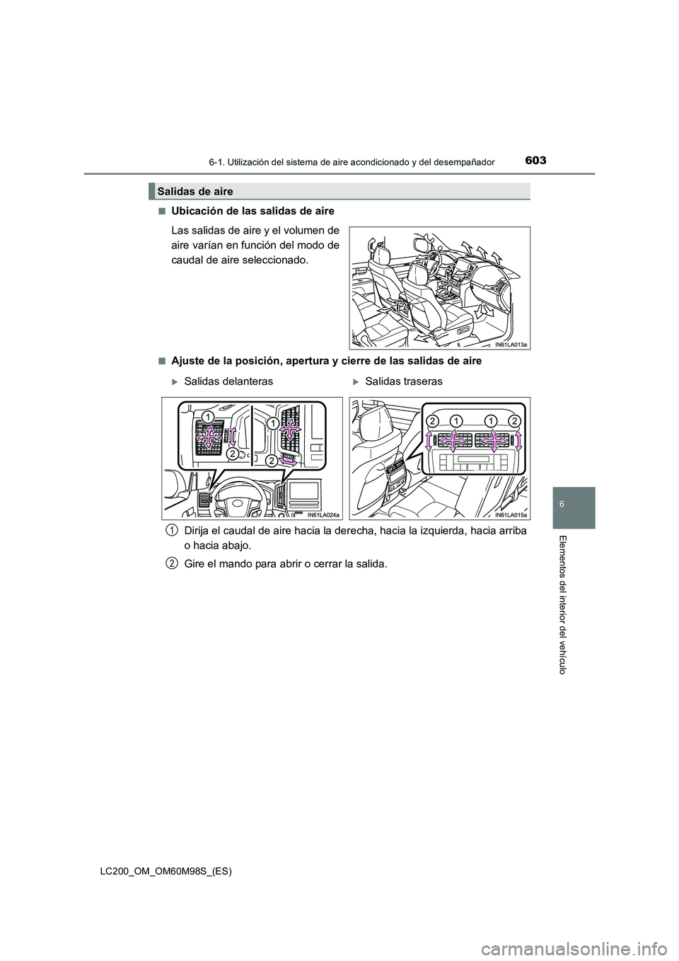 TOYOTA LAND CRUISER 2015 Manual del propietario (in Spanish) 6036-1. Utilización del sistema de aire acondicionado y del desempañador
LC200_OM_OM60M98S_(ES)
6
Elementos del interior del vehículo
■Ubicación de las salidas de aire
Las salidas de aire y el v TOYOTA LAND CRUISER 2015 Manual del propietario (in Spanish) 6036-1. Utilización del sistema de aire acondicionado y del desempañador
LC200_OM_OM60M98S_(ES)
6
Elementos del interior del vehículo
■Ubicación de las salidas de aire
Las salidas de aire y el v