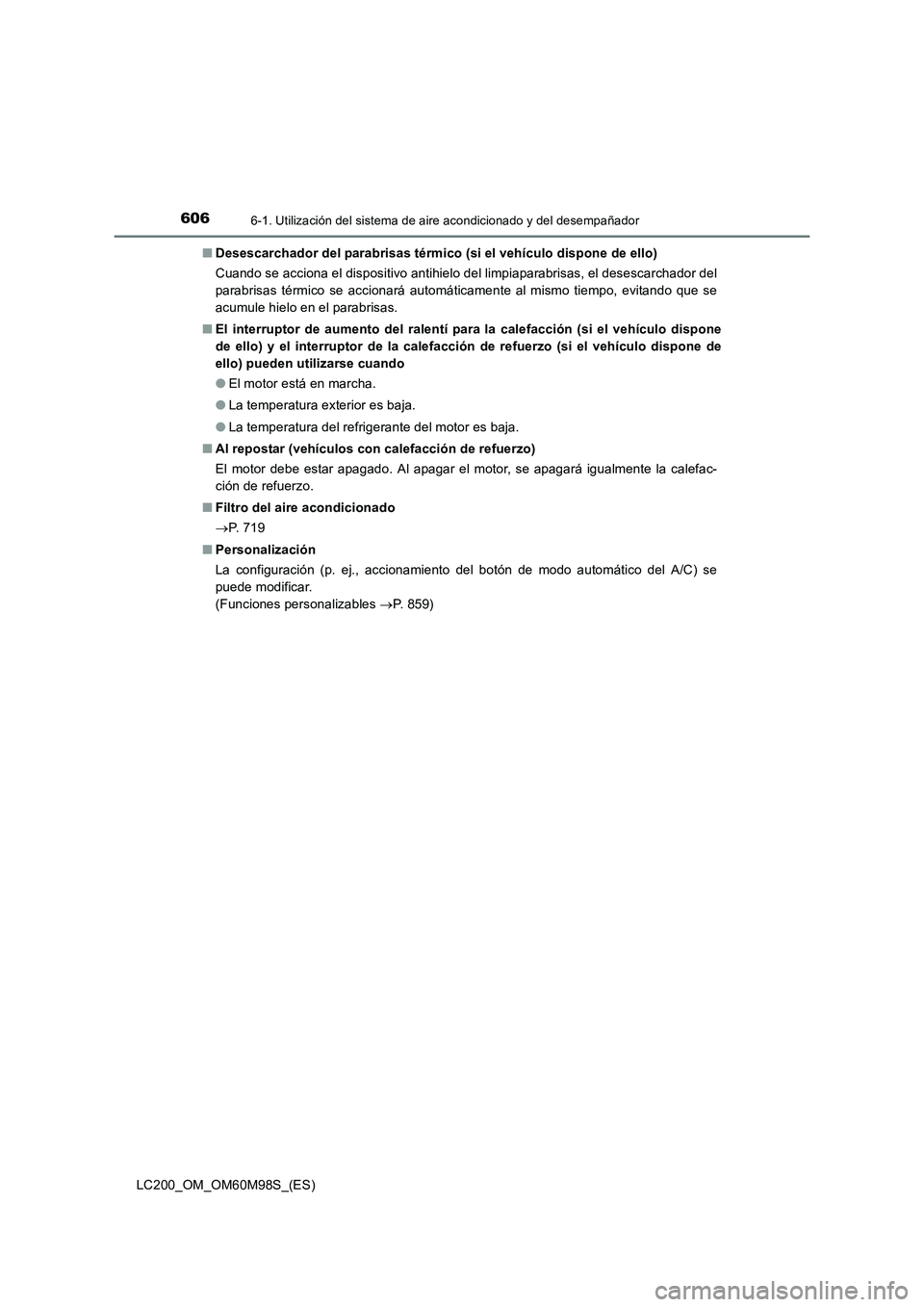 TOYOTA LAND CRUISER 2015 Manual del propietario (in Spanish) 6066-1. Utilización del sistema de aire acondicionado y del desempañador
LC200_OM_OM60M98S_(ES)■
Desescarchador del parabrisas térmico (si el vehículo dispone de ello)
Cuando se acciona el dispo TOYOTA LAND CRUISER 2015 Manual del propietario (in Spanish) 6066-1. Utilización del sistema de aire acondicionado y del desempañador
LC200_OM_OM60M98S_(ES)■
Desescarchador del parabrisas térmico (si el vehículo dispone de ello)
Cuando se acciona el dispo