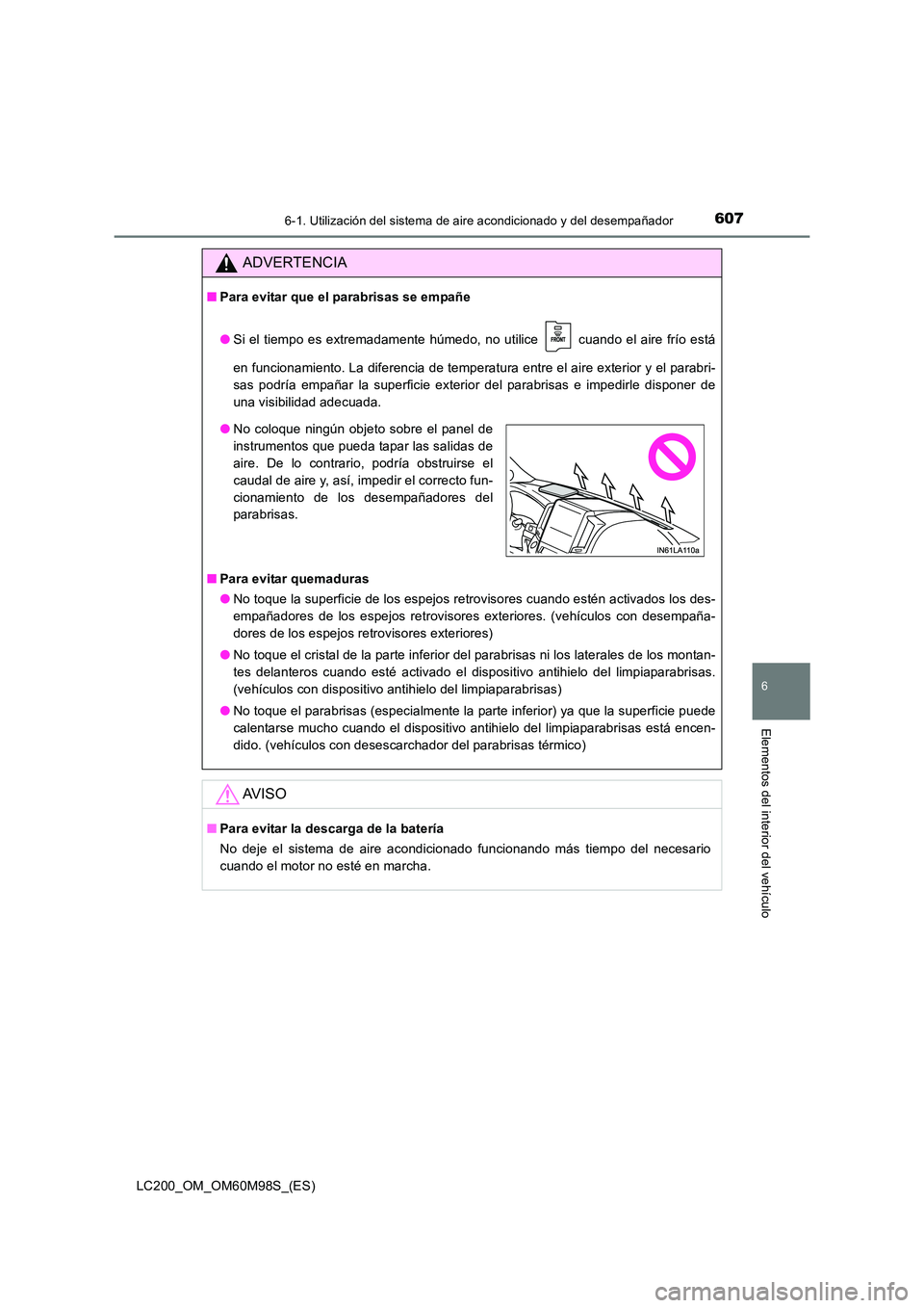 TOYOTA LAND CRUISER 2015 Manual del propietario (in Spanish) 6076-1. Utilización del sistema de aire acondicionado y del desempañador
LC200_OM_OM60M98S_(ES)
6
Elementos del interior del vehículo
ADVERTENCIA
■Para evitar que el parabrisas se empañe
●Si e TOYOTA LAND CRUISER 2015 Manual del propietario (in Spanish) 6076-1. Utilización del sistema de aire acondicionado y del desempañador
LC200_OM_OM60M98S_(ES)
6
Elementos del interior del vehículo
ADVERTENCIA
■Para evitar que el parabrisas se empañe
●Si e