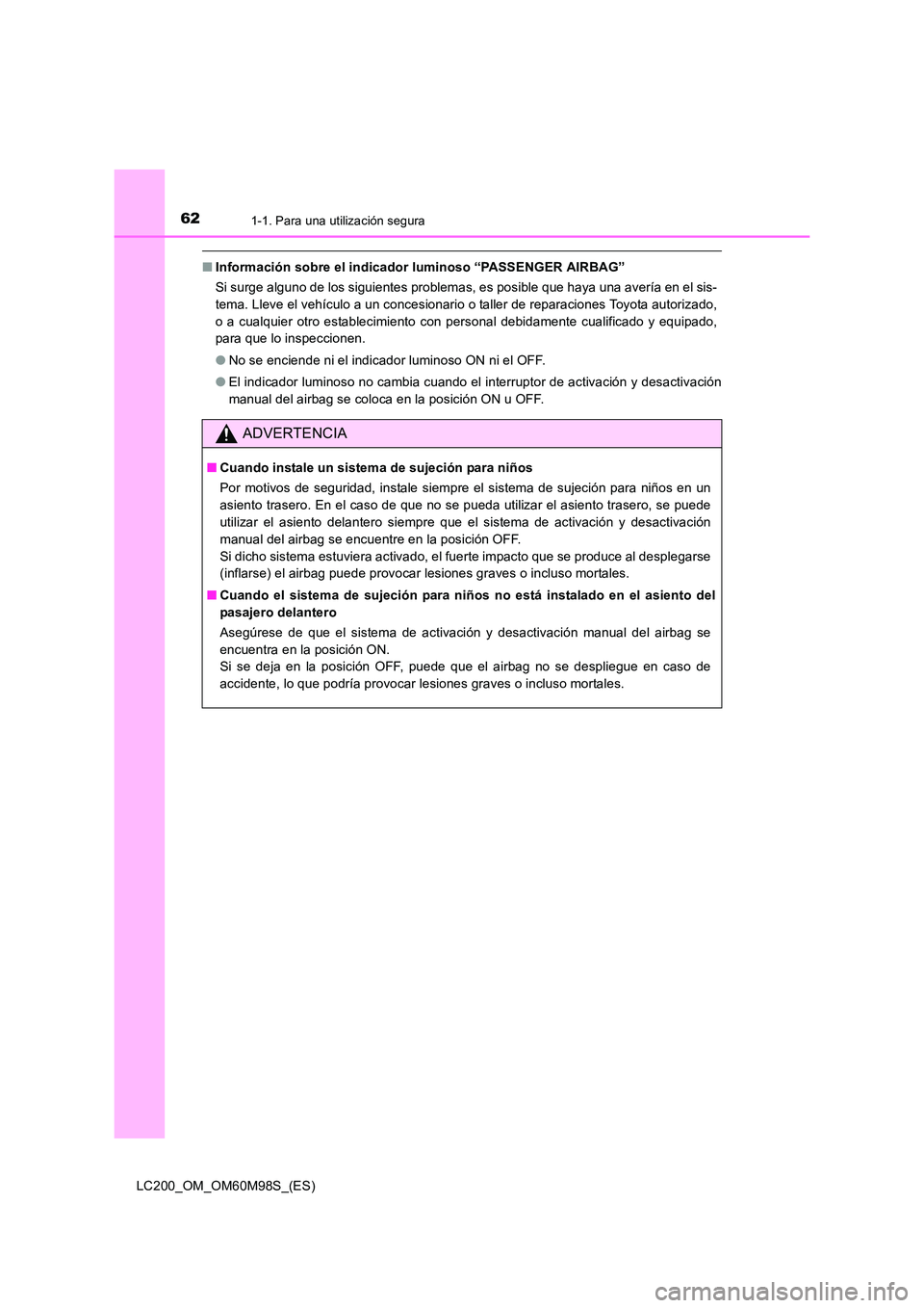 TOYOTA LAND CRUISER 2015  Manual del propietario (in Spanish) 621-1. Para una utilización segura
LC200_OM_OM60M98S_(ES)
■Información sobre el indicador luminoso “PASSENGER AIRBAG”
Si surge alguno de los siguientes problemas, es posible que haya una aver