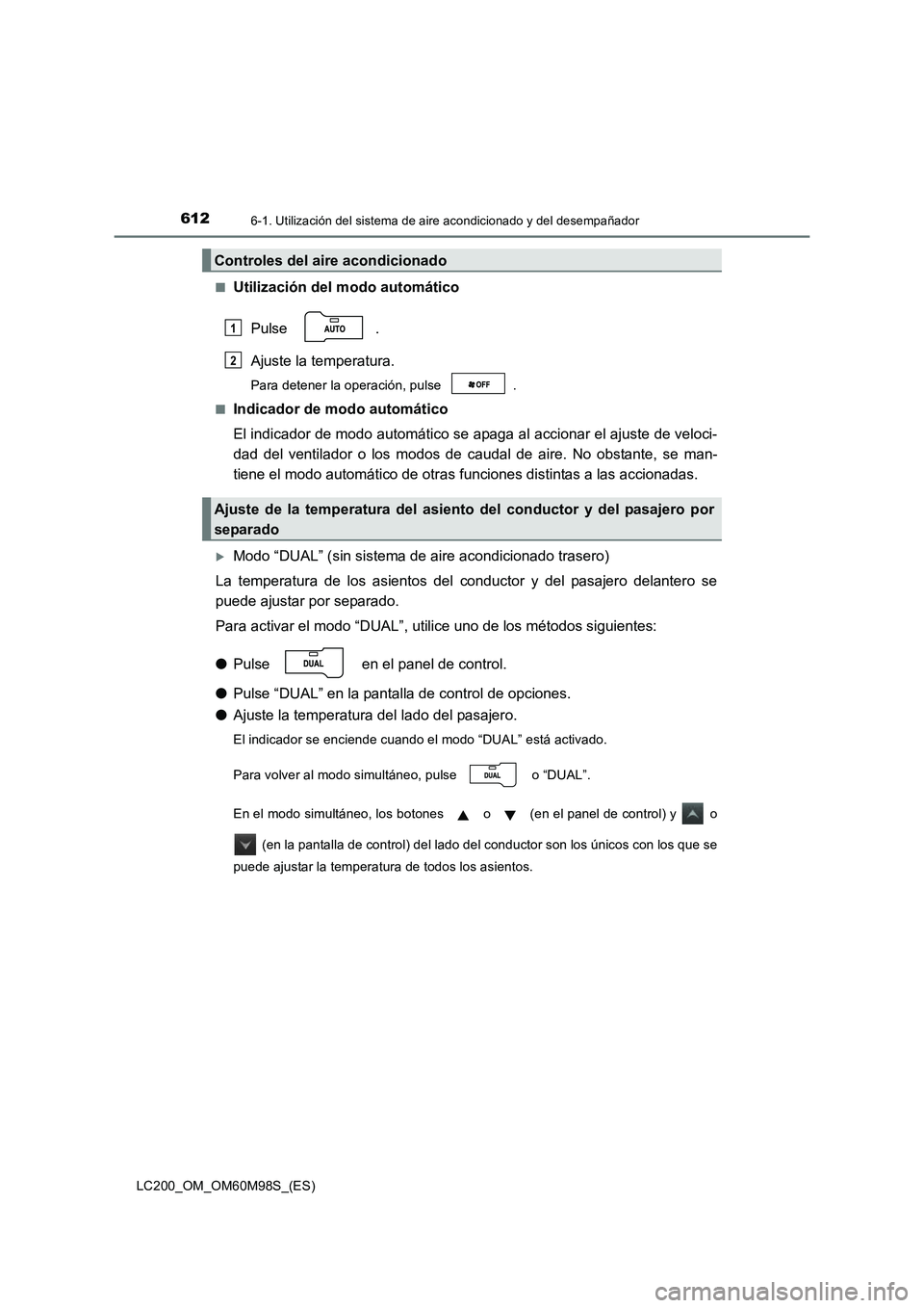 TOYOTA LAND CRUISER 2015  Manual del propietario (in Spanish) 6126-1. Utilización del sistema de aire acondicionado y del desempañador
LC200_OM_OM60M98S_(ES)■
Utilización del modo automático
Pulse .
Ajuste la temperatura.
Para detener la operación, pulse 