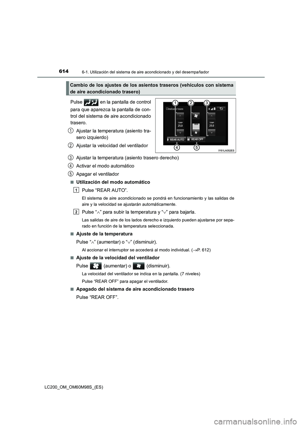 TOYOTA LAND CRUISER 2015  Manual del propietario (in Spanish) 6146-1. Utilización del sistema de aire acondicionado y del desempañador
LC200_OM_OM60M98S_(ES)
Pulse   en la pantalla de control
para que aparezca la pantalla de con-
trol del sistema de aire acond