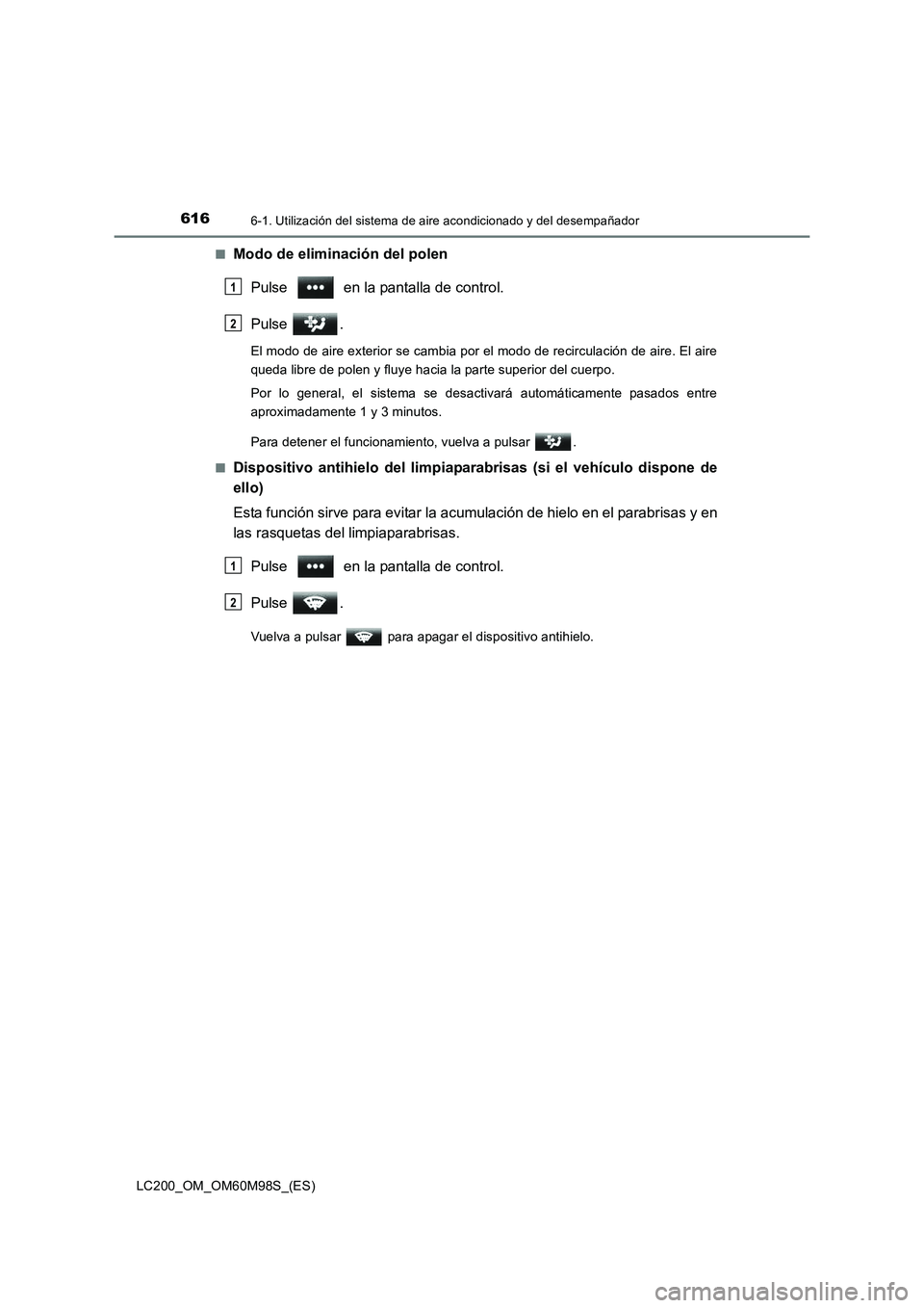 TOYOTA LAND CRUISER 2015  Manual del propietario (in Spanish) 6166-1. Utilización del sistema de aire acondicionado y del desempañador
LC200_OM_OM60M98S_(ES)■
Modo de eliminación del polen
Pulse   en la pantalla de control.
Pulse .
El modo de aire exterior 