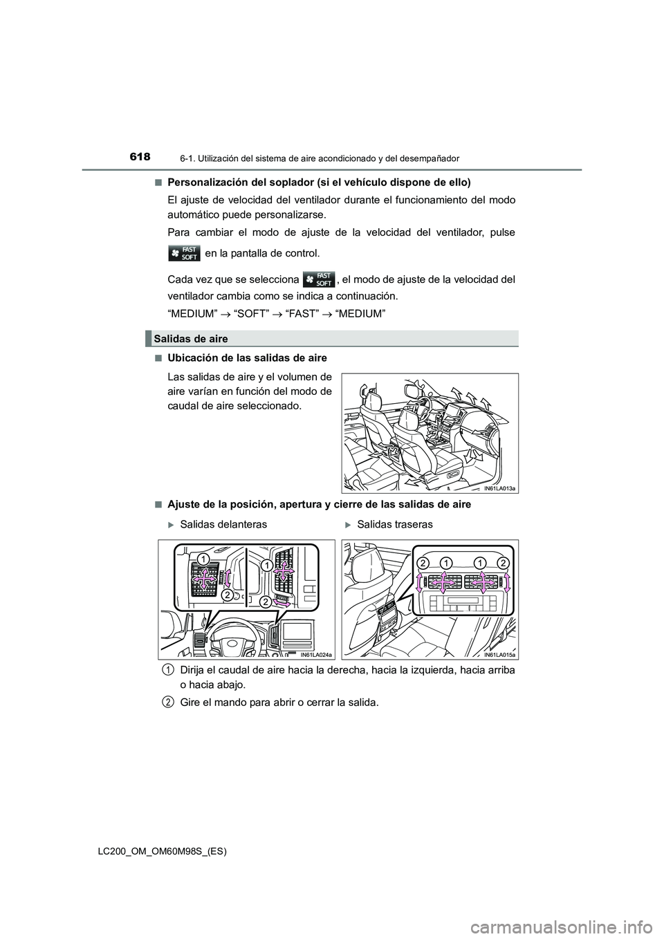 TOYOTA LAND CRUISER 2015  Manual del propietario (in Spanish) 6186-1. Utilización del sistema de aire acondicionado y del desempañador
LC200_OM_OM60M98S_(ES)■
Personalización del soplador (si el vehículo dispone de ello)
El ajuste de velocidad del ventilad