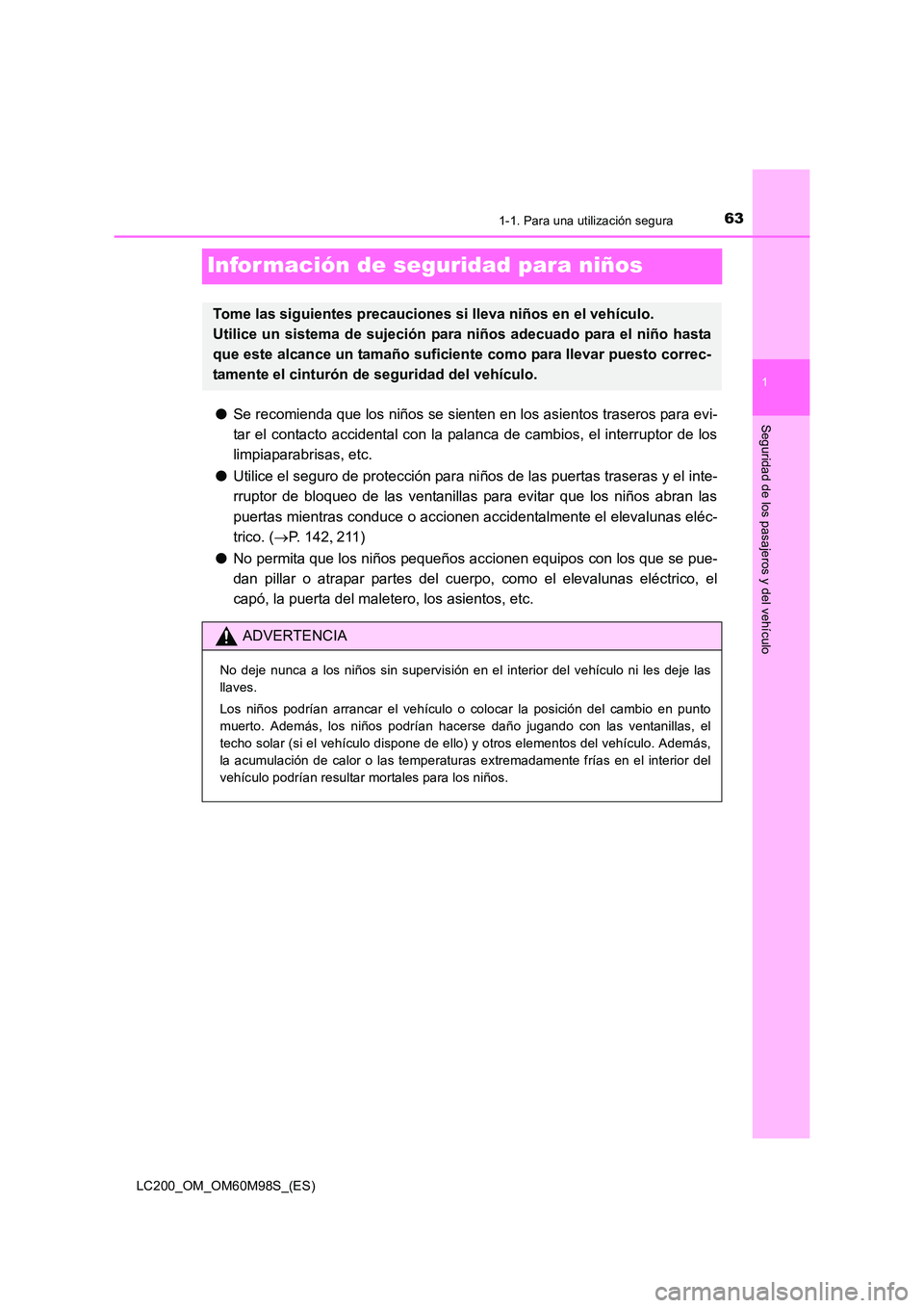 TOYOTA LAND CRUISER 2015  Manual del propietario (in Spanish) 631-1. Para una utilización segura
1
Seguridad de los pasajeros y del vehículo
LC200_OM_OM60M98S_(ES)
Infor mación de seguridad para niños
●Se recomienda que los niños se sienten en los asiento
