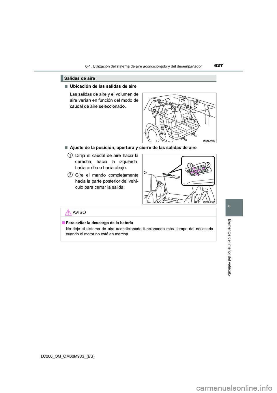 TOYOTA LAND CRUISER 2015 Manual del propietario (in Spanish) 6276-1. Utilización del sistema de aire acondicionado y del desempañador
LC200_OM_OM60M98S_(ES)
6
Elementos del interior del vehículo
■Ubicación de las salidas de aire
Las salidas de aire y el v TOYOTA LAND CRUISER 2015 Manual del propietario (in Spanish) 6276-1. Utilización del sistema de aire acondicionado y del desempañador
LC200_OM_OM60M98S_(ES)
6
Elementos del interior del vehículo
■Ubicación de las salidas de aire
Las salidas de aire y el v