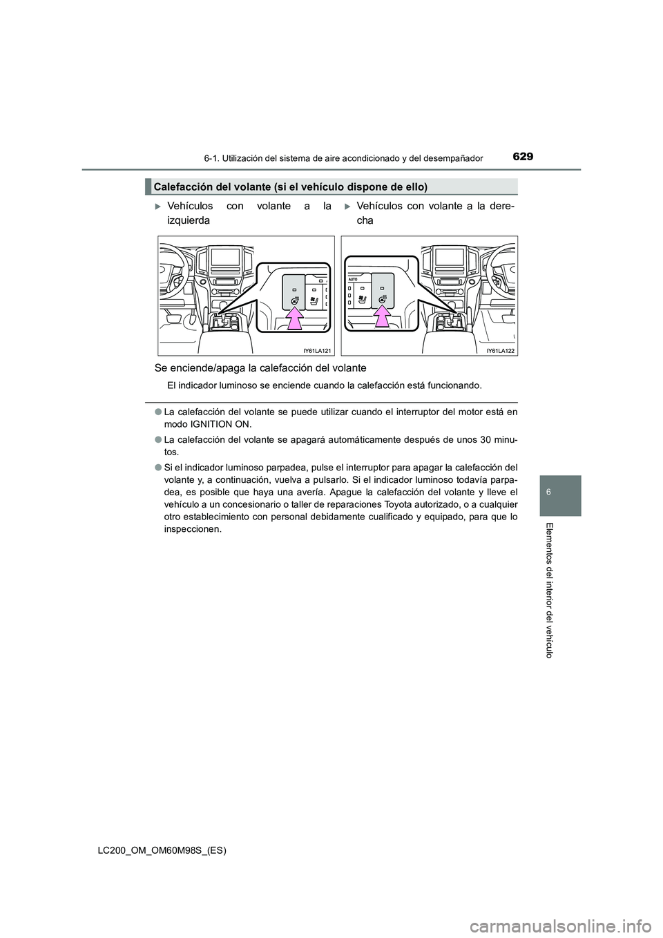 TOYOTA LAND CRUISER 2015 Manual del propietario (in Spanish) 6296-1. Utilización del sistema de aire acondicionado y del desempañador
LC200_OM_OM60M98S_(ES)
6
Elementos del interior del vehículo
Se enciende/apaga la calefacción del volante
El indicador lumi TOYOTA LAND CRUISER 2015 Manual del propietario (in Spanish) 6296-1. Utilización del sistema de aire acondicionado y del desempañador
LC200_OM_OM60M98S_(ES)
6
Elementos del interior del vehículo
Se enciende/apaga la calefacción del volante
El indicador lumi
