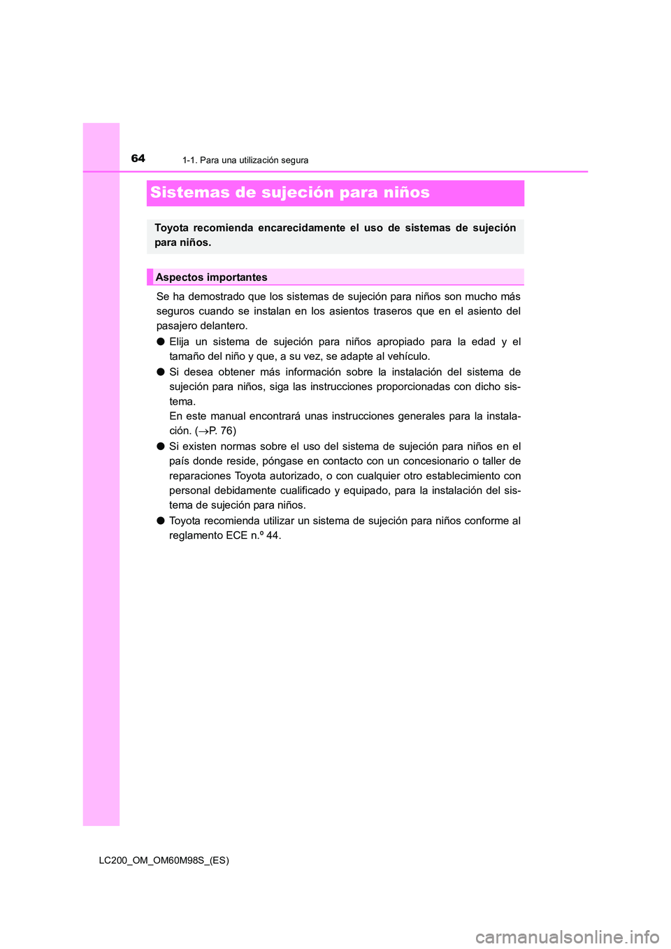 TOYOTA LAND CRUISER 2015  Manual del propietario (in Spanish) 641-1. Para una utilización segura
LC200_OM_OM60M98S_(ES)
Sistemas de sujeción para niños
Se ha demostrado que los sistemas de sujeción para niños son mucho más
seguros cuando se instalan en los