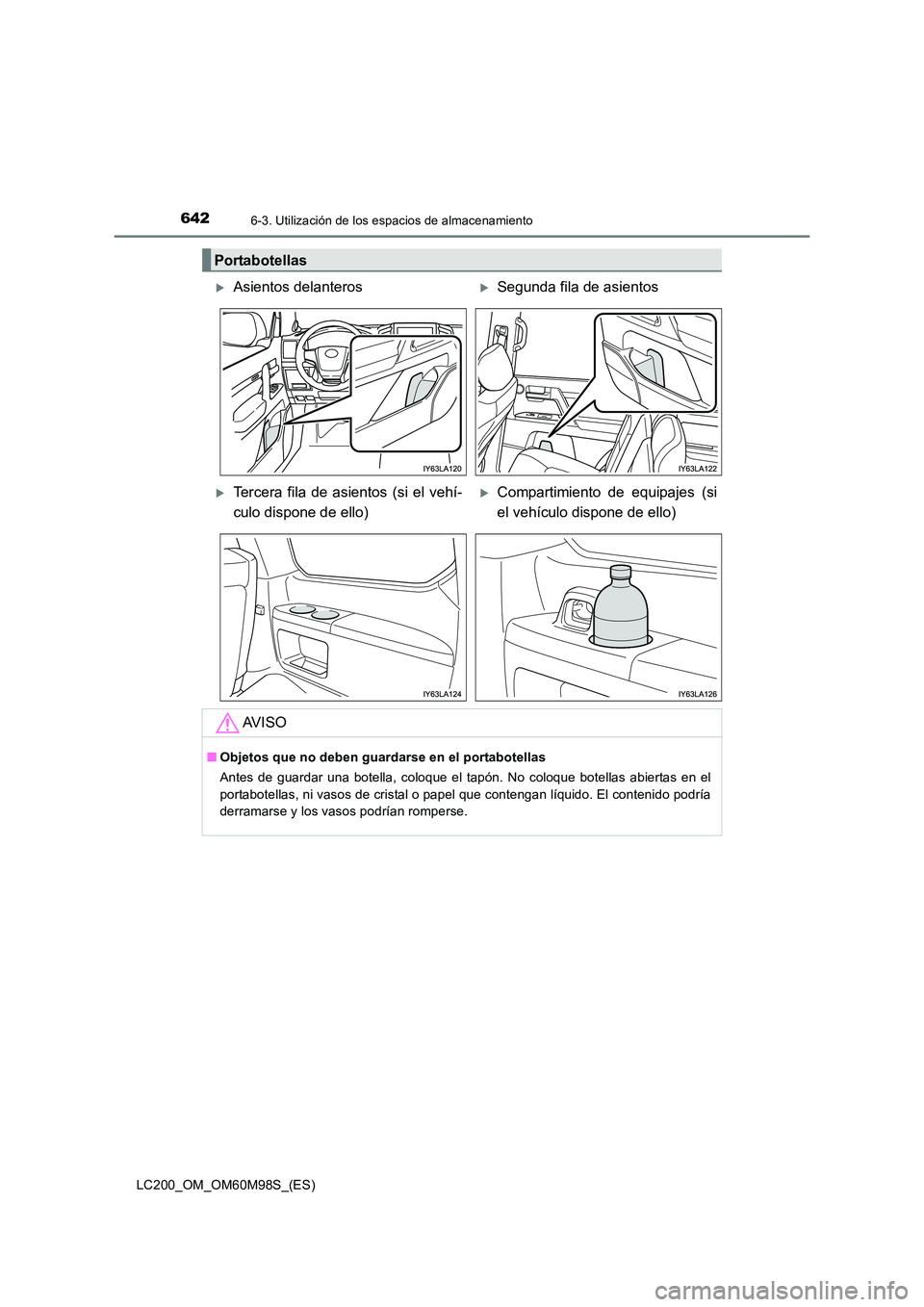 TOYOTA LAND CRUISER 2016  Manual del propietario (in Spanish) 6426-3. Utilización de los espacios de almacenamiento
LC200_OM_OM60M98S_(ES)
Portabotellas
�XAsientos delanteros�XSegunda fila de asientos
�XTercera fila de asientos (si el vehí-
culo dispone de ell