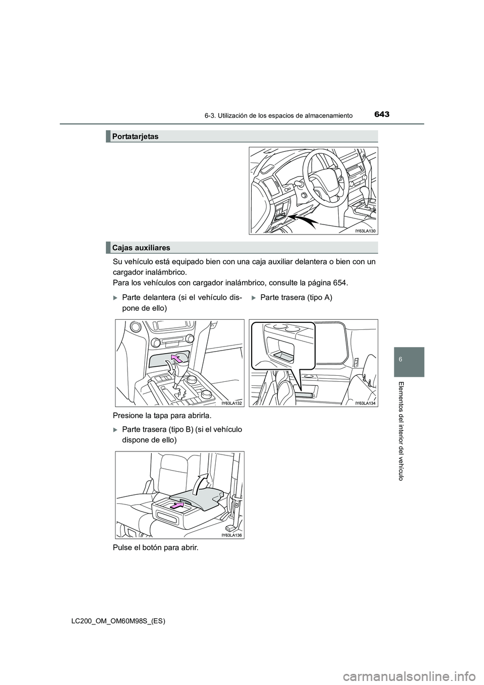 TOYOTA LAND CRUISER 2016  Manual del propietario (in Spanish) 6436-3. Utilización de los espacios de almacenamiento
LC200_OM_OM60M98S_(ES)
6
Elementos del interior del vehículo
Su vehículo está equipado bien con una caja auxiliar delantera o bien con un
carg