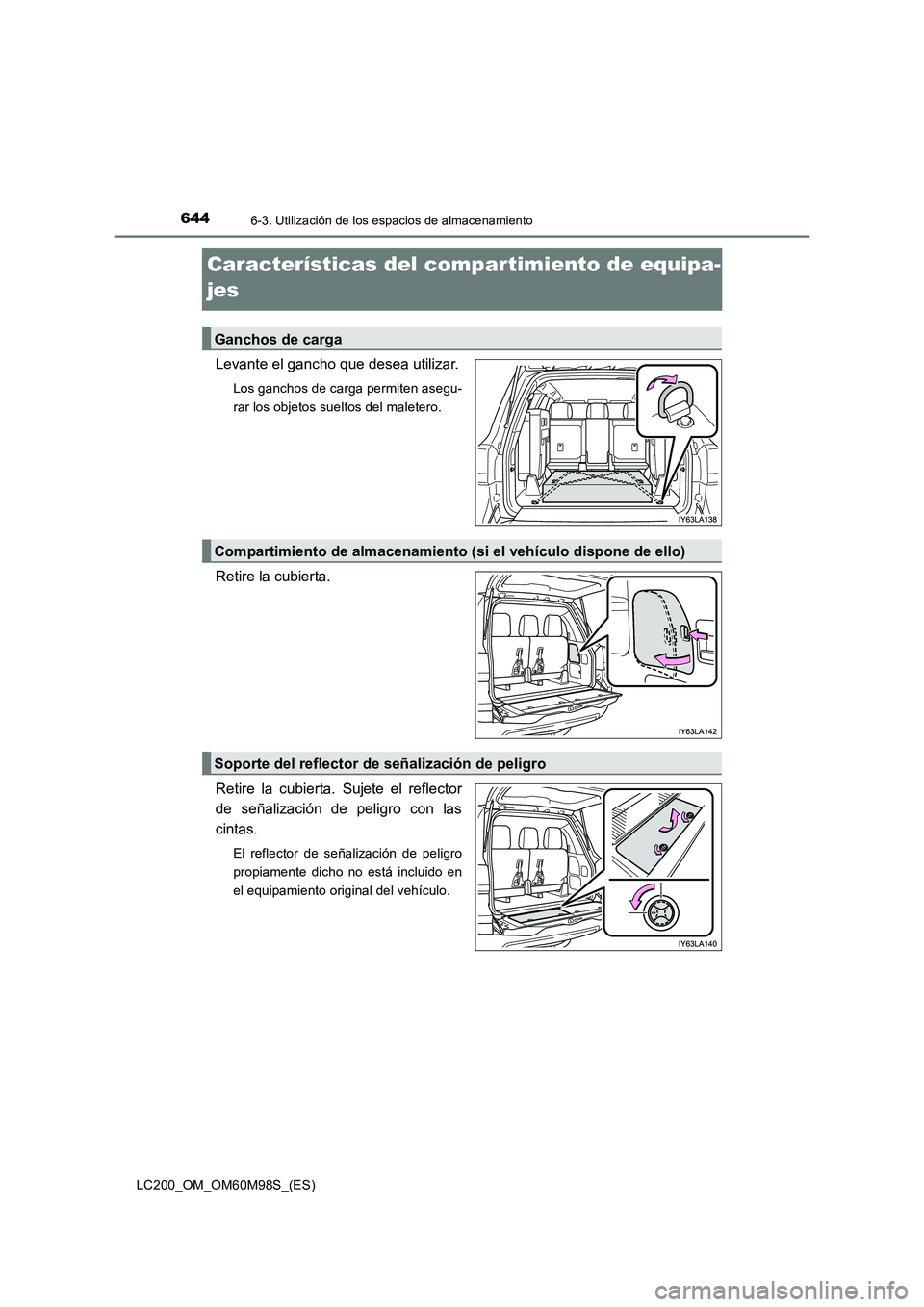 TOYOTA LAND CRUISER 2016  Manual del propietario (in Spanish) 6446-3. Utilización de los espacios de almacenamiento
LC200_OM_OM60M98S_(ES)
Características del compartimiento de equipa-
jes
Levante el gancho que desea utilizar.
Los ganchos de carga permiten ase
