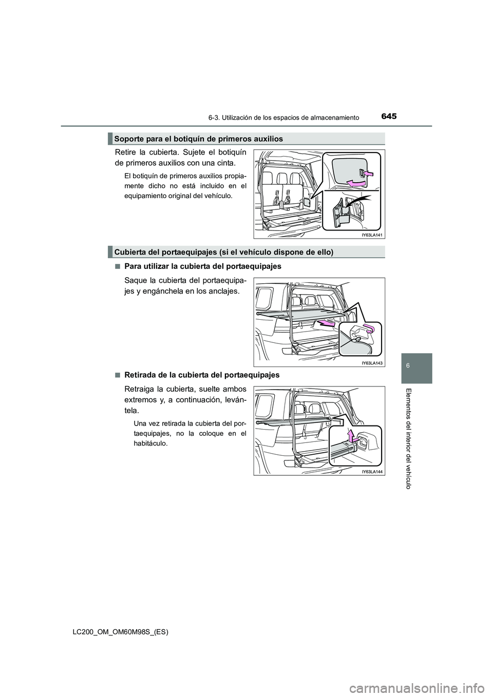 TOYOTA LAND CRUISER 2016  Manual del propietario (in Spanish) 6456-3. Utilización de los espacios de almacenamiento
LC200_OM_OM60M98S_(ES)
6
Elementos del interior del vehículo
Retire la cubierta. Sujete el botiquín
de primeros auxilios con una cinta.
El boti