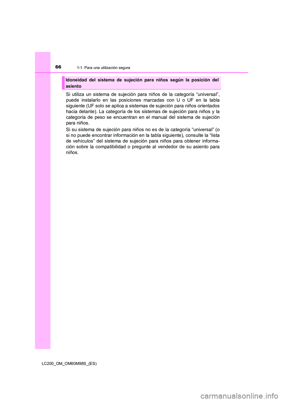 TOYOTA LAND CRUISER 2015  Manual del propietario (in Spanish) 661-1. Para una utilización segura
LC200_OM_OM60M98S_(ES)
Si utiliza un sistema de sujeción para niños de la categoría “universal”,
puede instalarlo en las posiciones marcadas con U o UF en la