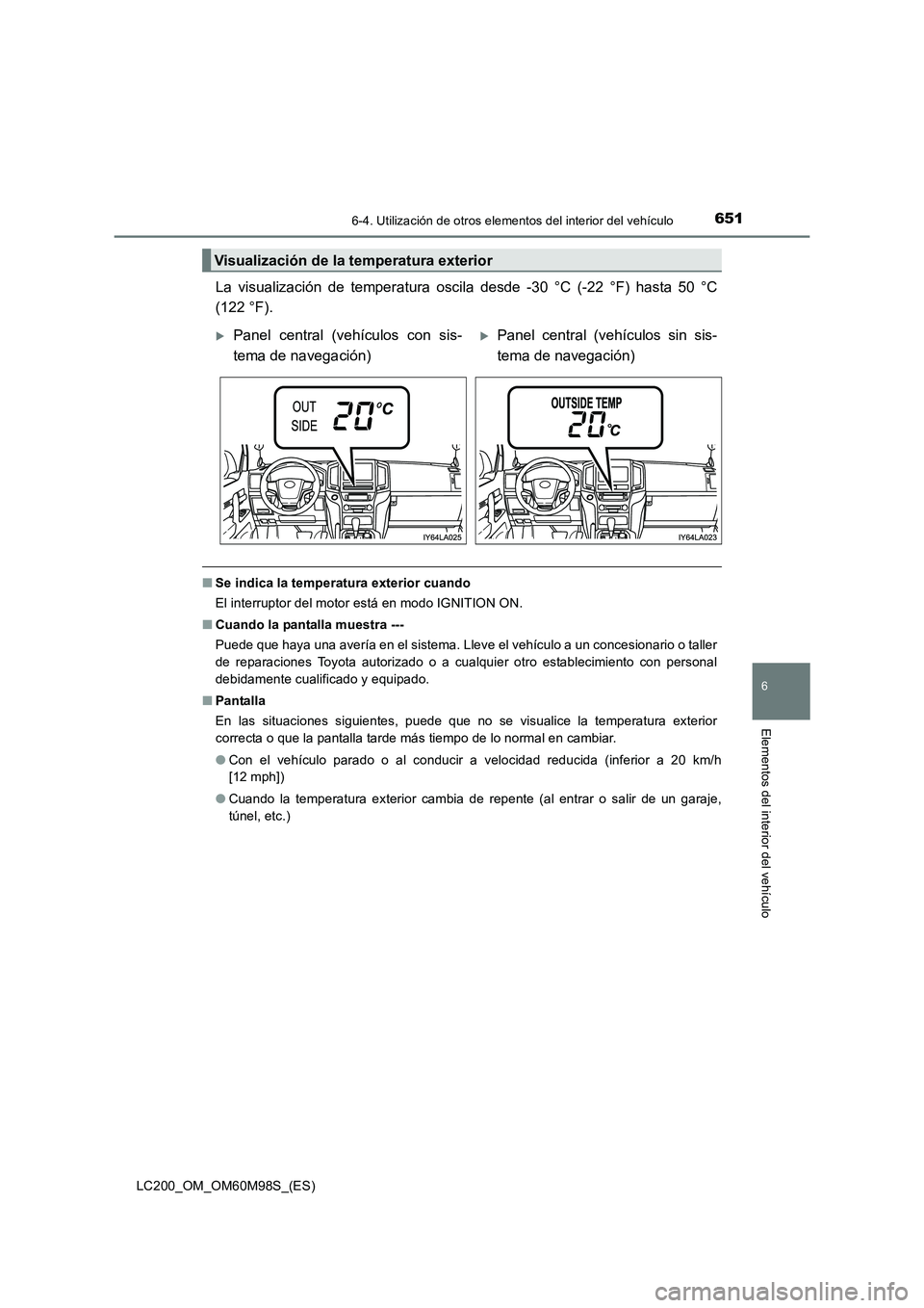 TOYOTA LAND CRUISER 2015  Manual del propietario (in Spanish) 6516-4. Utilización de otros elementos del interior del vehículo
LC200_OM_OM60M98S_(ES)
6
Elementos del interior del vehículo
La visualización de temperatura oscila desde -30 °C (-22 °F) hasta 5