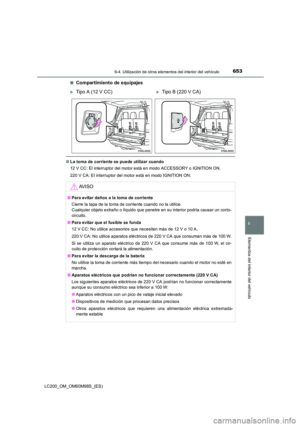 TOYOTA LAND CRUISER 2015  Manual del propietario (in Spanish) 6536-4. Utilización de otros elementos del interior del vehículo
LC200_OM_OM60M98S_(ES)
6
Elementos del interior del vehículo
■Compartimiento de equipajes
■La toma de corriente se puede utiliza