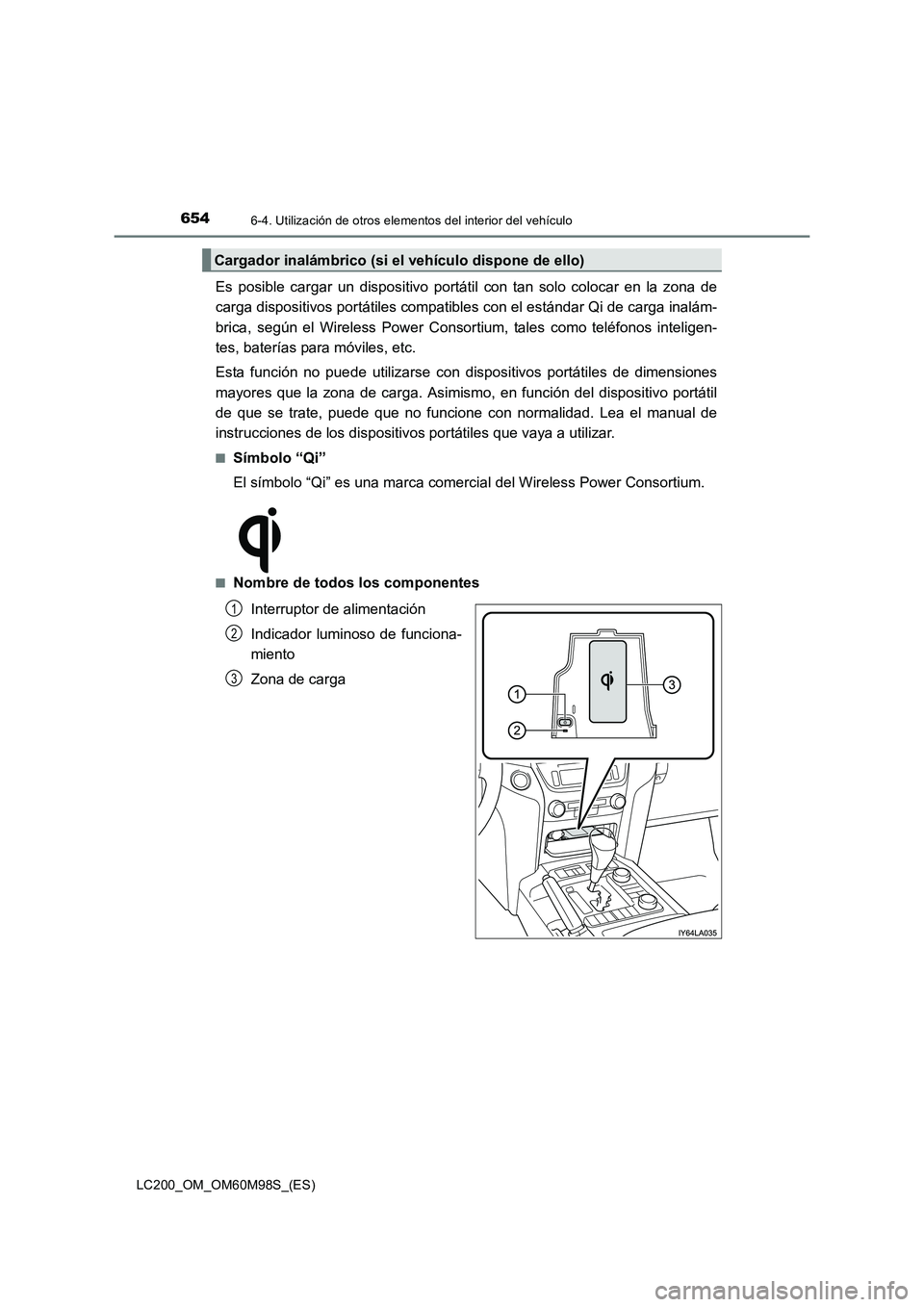 TOYOTA LAND CRUISER 2015  Manual del propietario (in Spanish) 654
LC200_OM_OM60M98S_(ES)
6-4. Utilización de otros elementos del interior del vehículo
Es posible cargar un dispositivo portátil con tan solo colocar en la zona de
carga dispositivos portátiles 
