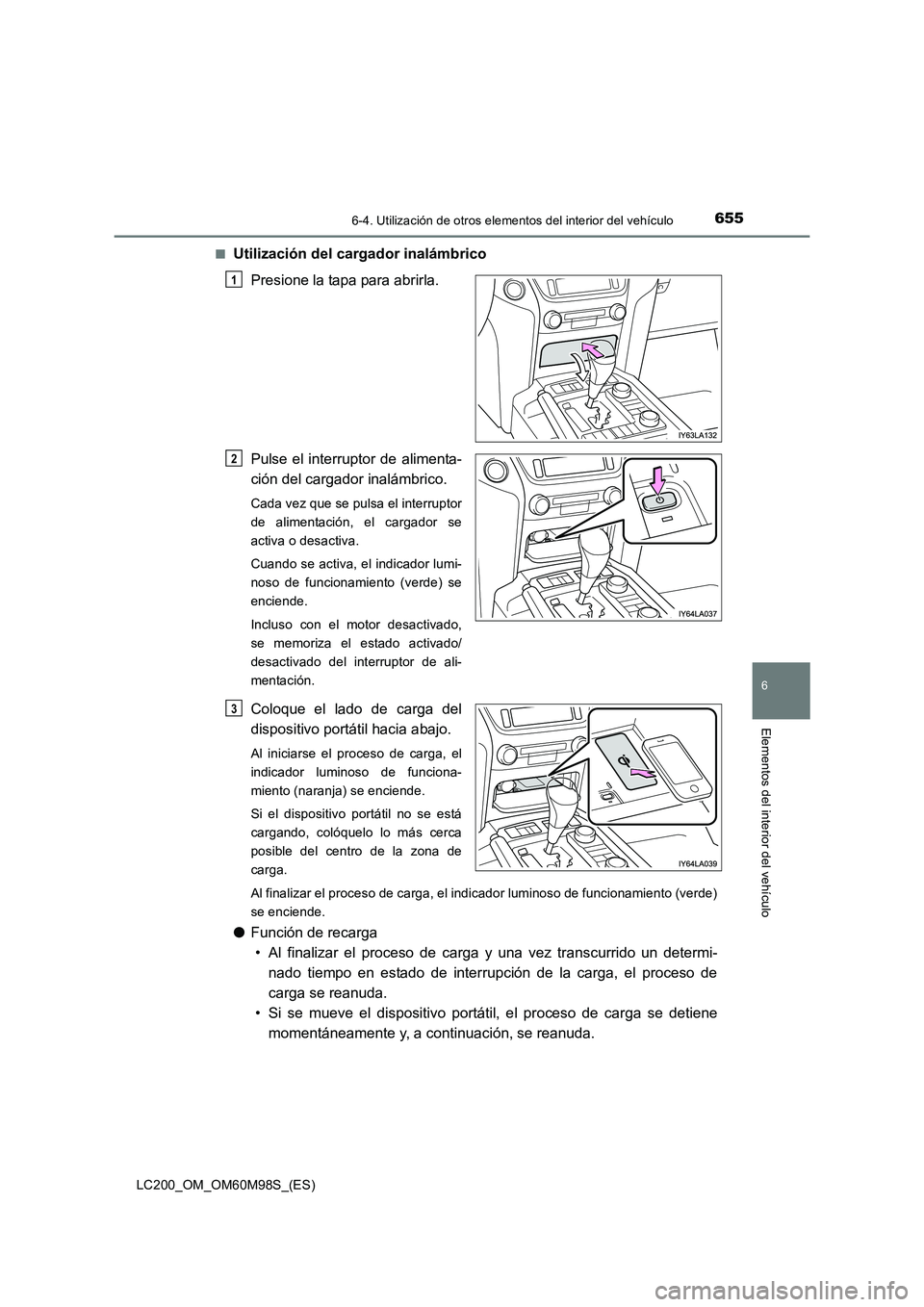 TOYOTA LAND CRUISER 2015  Manual del propietario (in Spanish) 6556-4. Utilización de otros elementos del interior del vehículo
LC200_OM_OM60M98S_(ES)
6
Elementos del interior del vehículo
■Utilización del cargador inalámbricoPresione la tapa para abrirla.