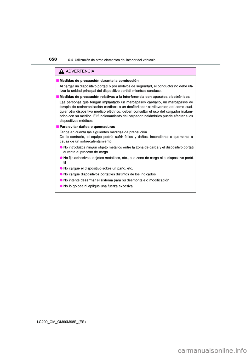 TOYOTA LAND CRUISER 2015  Manual del propietario (in Spanish) 658
LC200_OM_OM60M98S_(ES)
6-4. Utilización de otros elementos del interior del vehículo
ADVERTENCIA
■Medidas de precaución durante la conducción
Al cargar un dispositivo portátil y por motivos