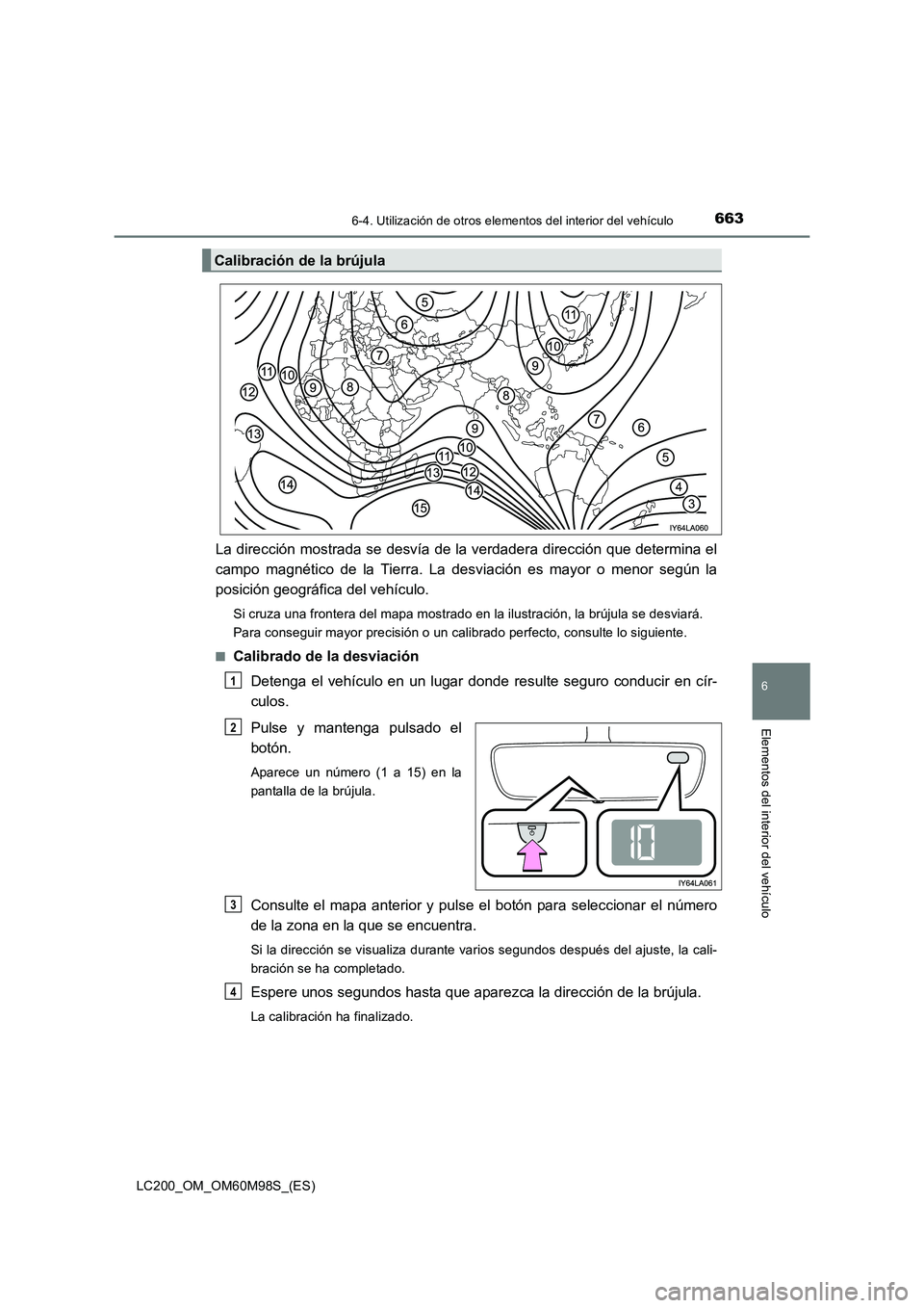 TOYOTA LAND CRUISER 2015  Manual del propietario (in Spanish) 6636-4. Utilización de otros elementos del interior del vehículo
LC200_OM_OM60M98S_(ES)
6
Elementos del interior del vehículo
La dirección mostrada se desvía de la verdadera dirección que determ