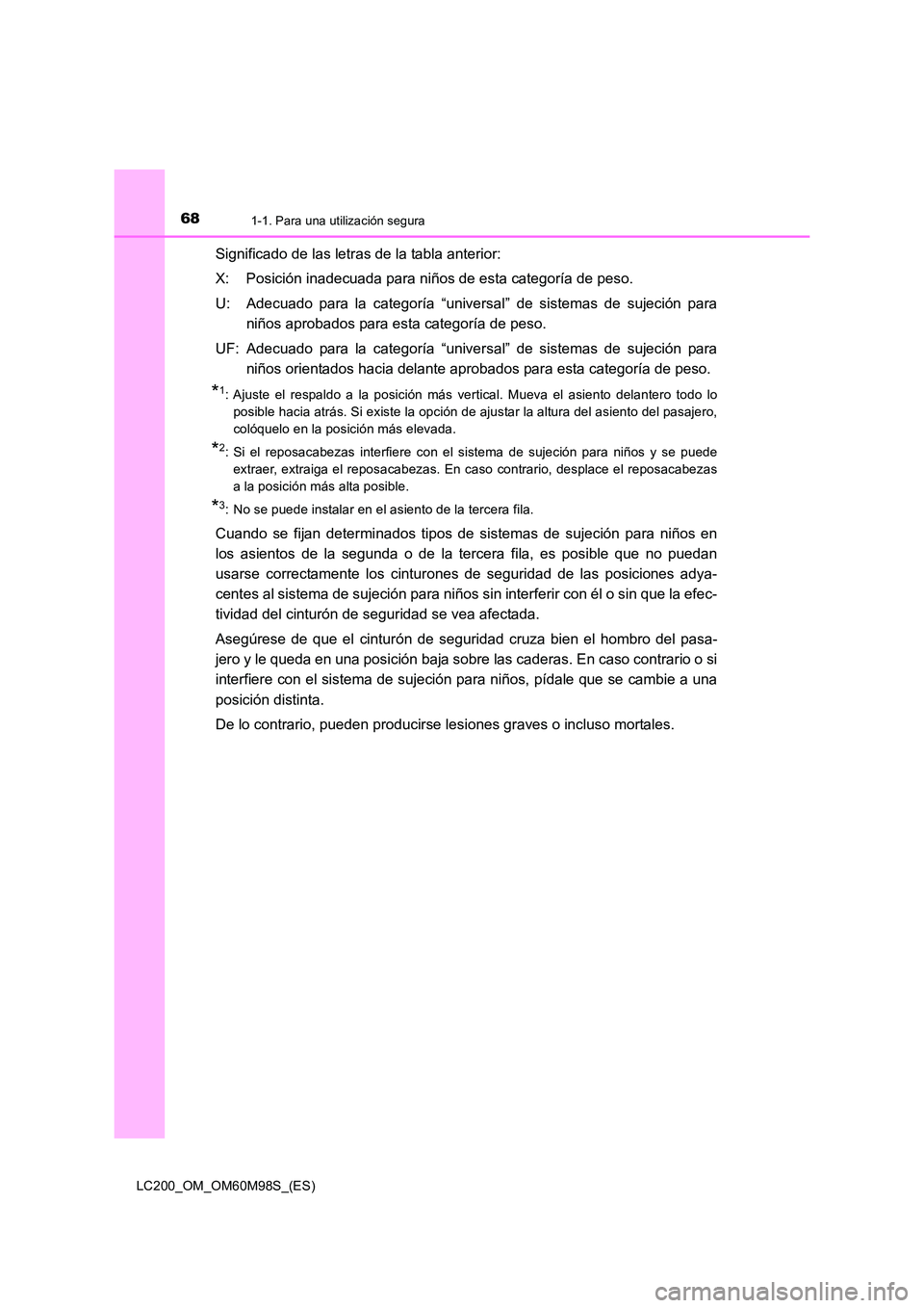 TOYOTA LAND CRUISER 2015  Manual del propietario (in Spanish) 681-1. Para una utilización segura
LC200_OM_OM60M98S_(ES)
Significado de las letras de la tabla anterior:
X: Posición inadecuada para niños de esta categoría de peso.
U: Adecuado para la categorí