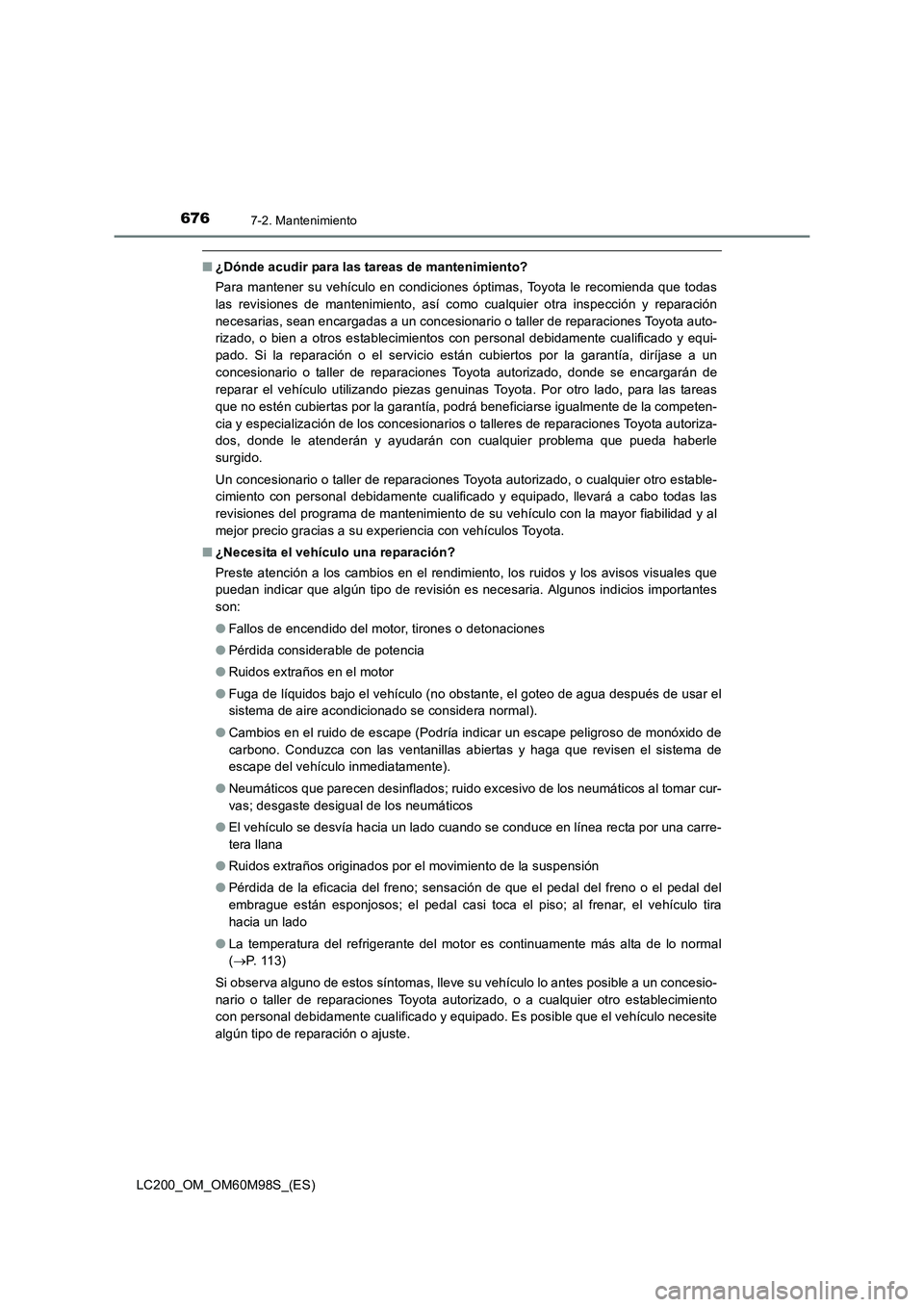 TOYOTA LAND CRUISER 2015 Manual del propietario (in Spanish) 6767-2. Mantenimiento
LC200_OM_OM60M98S_(ES)
■¿Dónde acudir para las tareas de mantenimiento?
Para mantener su vehículo en condiciones óptimas, Toyota le recomienda que todas
las revisiones de m TOYOTA LAND CRUISER 2015 Manual del propietario (in Spanish) 6767-2. Mantenimiento
LC200_OM_OM60M98S_(ES)
■¿Dónde acudir para las tareas de mantenimiento?
Para mantener su vehículo en condiciones óptimas, Toyota le recomienda que todas
las revisiones de m