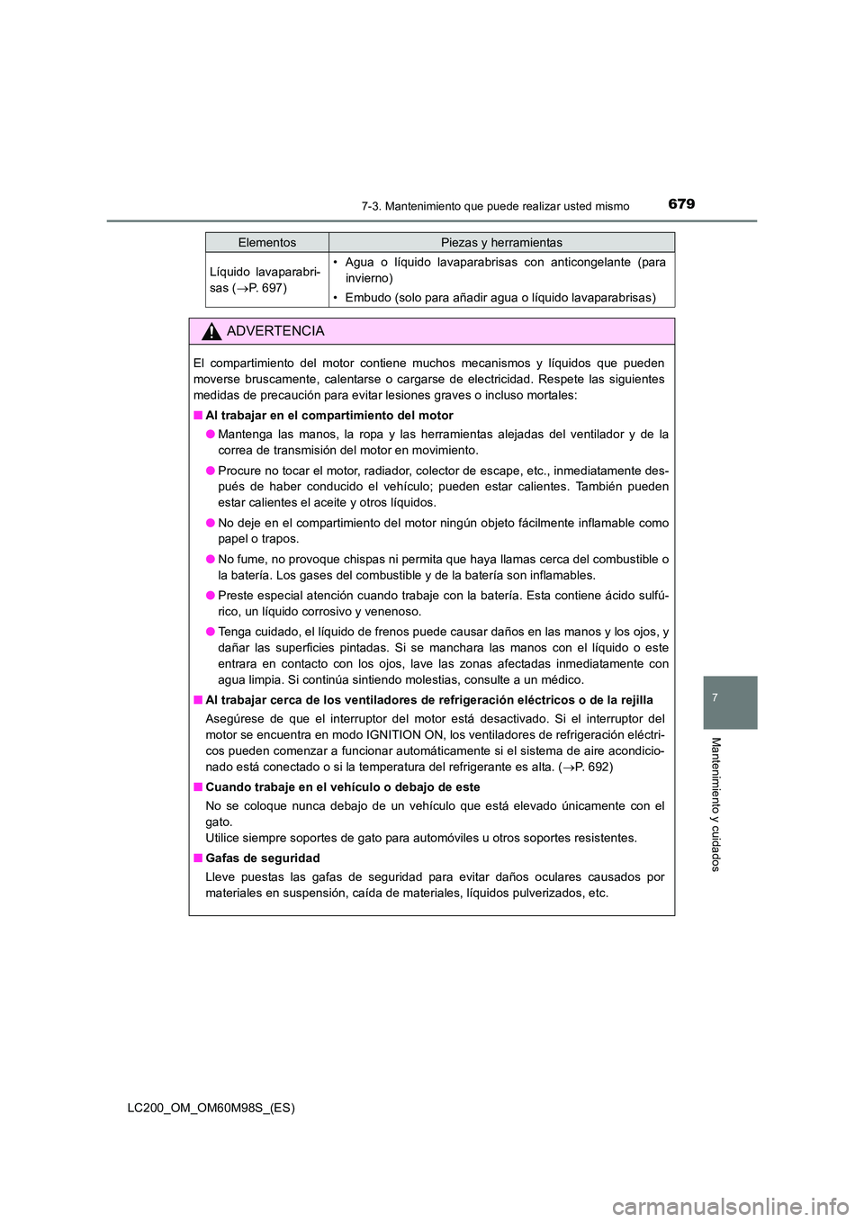 TOYOTA LAND CRUISER 2015 Manual del propietario (in Spanish) 6797-3. Mantenimiento que puede realizar usted mismo
LC200_OM_OM60M98S_(ES)
7
Mantenimiento y cuidados
Líquido lavaparabri-
sas (→P. 697)• Agua o líquido lavaparabrisas con anticongelante (para
TOYOTA LAND CRUISER 2015 Manual del propietario (in Spanish) 6797-3. Mantenimiento que puede realizar usted mismo
LC200_OM_OM60M98S_(ES)
7
Mantenimiento y cuidados
Líquido lavaparabri-
sas (→P. 697)• Agua o líquido lavaparabrisas con anticongelante (para