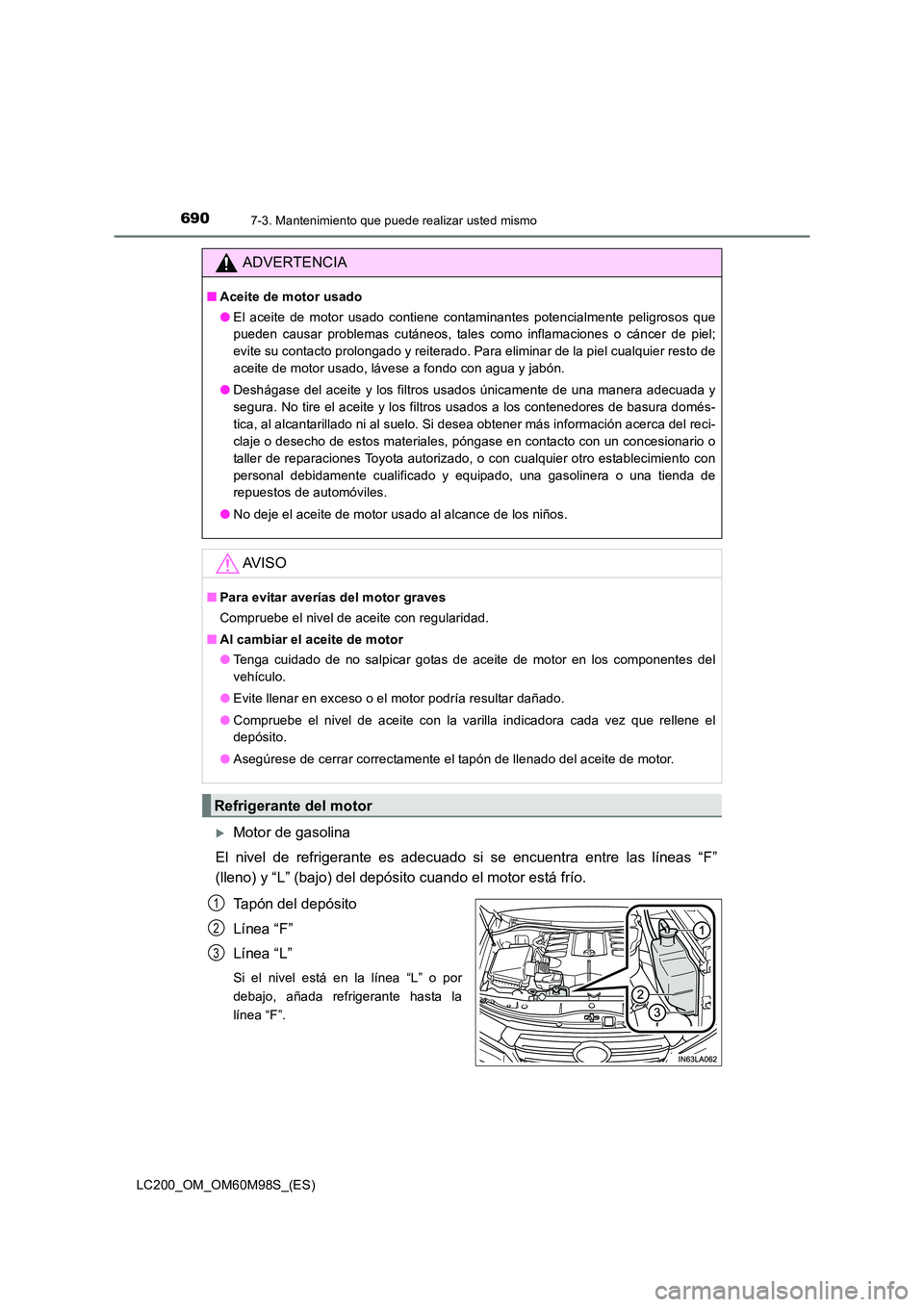 TOYOTA LAND CRUISER 2015  Manual del propietario (in Spanish) 6907-3. Mantenimiento que puede realizar usted mismo
LC200_OM_OM60M98S_(ES)
�XMotor de gasolina
El nivel de refrigerante es adecuado si se encuentra entre las líneas “F”
(lleno) y “L” (bajo) 