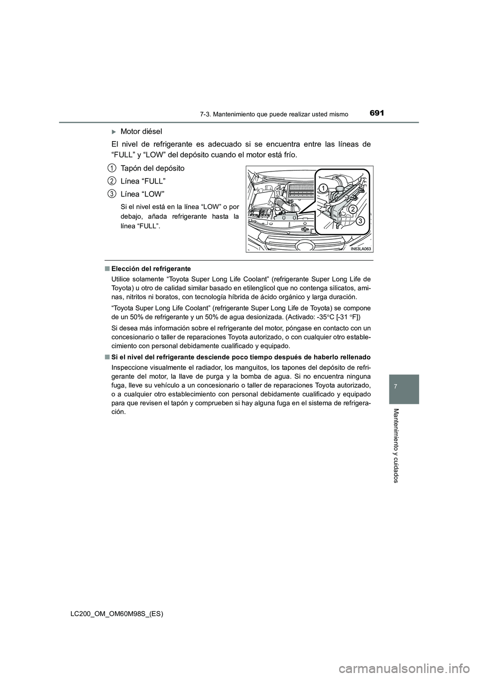 TOYOTA LAND CRUISER 2015  Manual del propietario (in Spanish) 6917-3. Mantenimiento que puede realizar usted mismo
LC200_OM_OM60M98S_(ES)
7
Mantenimiento y cuidados
�XMotor diésel
El nivel de refrigerante es adecuado si se encuentra entre las líneas de
“FULL
