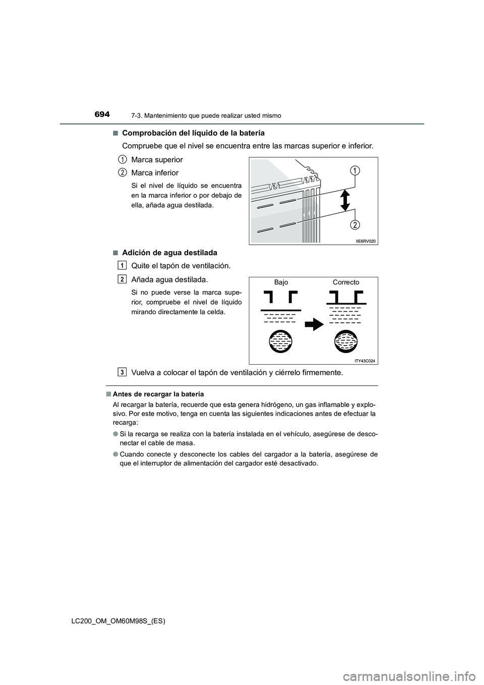TOYOTA LAND CRUISER 2015  Manual del propietario (in Spanish) 6947-3. Mantenimiento que puede realizar usted mismo
LC200_OM_OM60M98S_(ES)■
Comprobación del líquido de la batería
Compruebe que el nivel se encuentra entre las marcas superior e inferior.
Marca