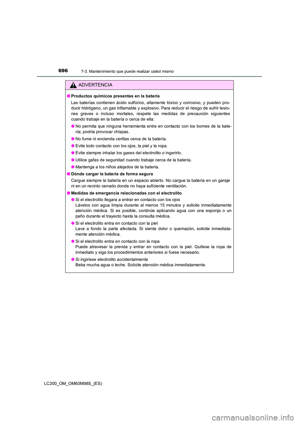 TOYOTA LAND CRUISER 2015  Manual del propietario (in Spanish) 6967-3. Mantenimiento que puede realizar usted mismo
LC200_OM_OM60M98S_(ES)
ADVERTENCIA
■Productos químicos presentes en la batería
Las baterías contienen ácido sulfúrico, altamente tóxico y c
