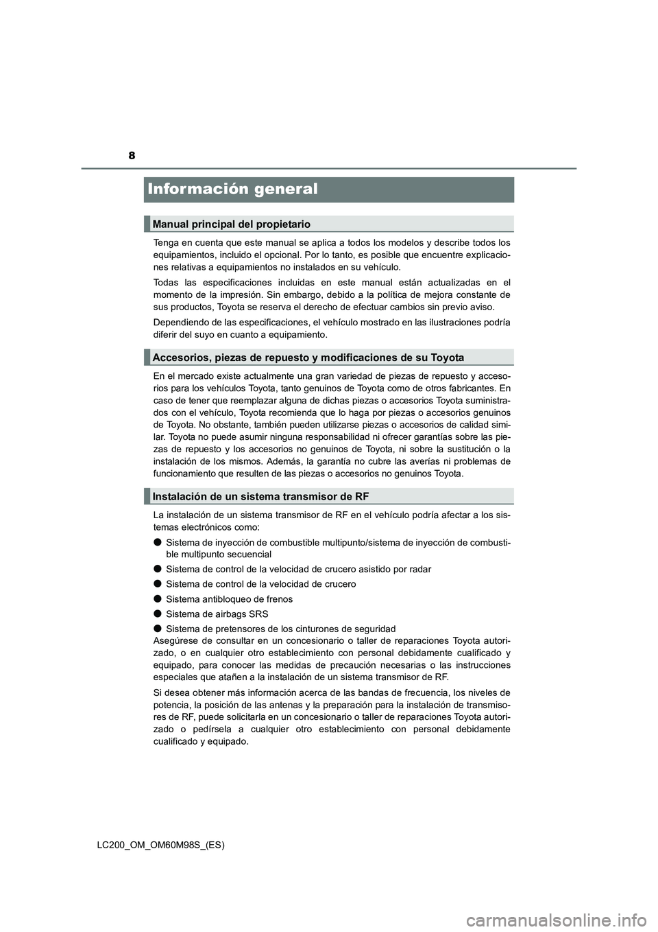 TOYOTA LAND CRUISER 2016  Manual del propietario (in Spanish) 8
LC200_OM_OM60M98S_(ES)
Infor mación general
Tenga en cuenta que este manual se aplica a todos los modelos y describe todos los
equipamientos, incluido el opcional. Por lo tanto, es posible que encu