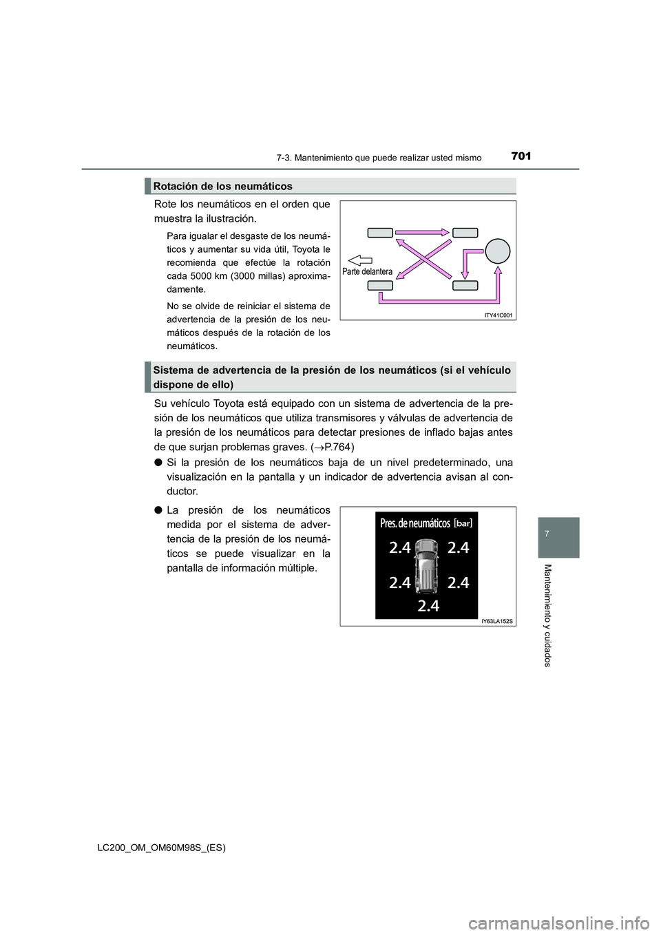 TOYOTA LAND CRUISER 2015 Manual del propietario (in Spanish) 7017-3. Mantenimiento que puede realizar usted mismo
LC200_OM_OM60M98S_(ES)
7
Mantenimiento y cuidados
Rote los neumáticos en el orden que
muestra la ilustración.
Para igualar el desgaste de los neu TOYOTA LAND CRUISER 2015 Manual del propietario (in Spanish) 7017-3. Mantenimiento que puede realizar usted mismo
LC200_OM_OM60M98S_(ES)
7
Mantenimiento y cuidados
Rote los neumáticos en el orden que
muestra la ilustración.
Para igualar el desgaste de los neu